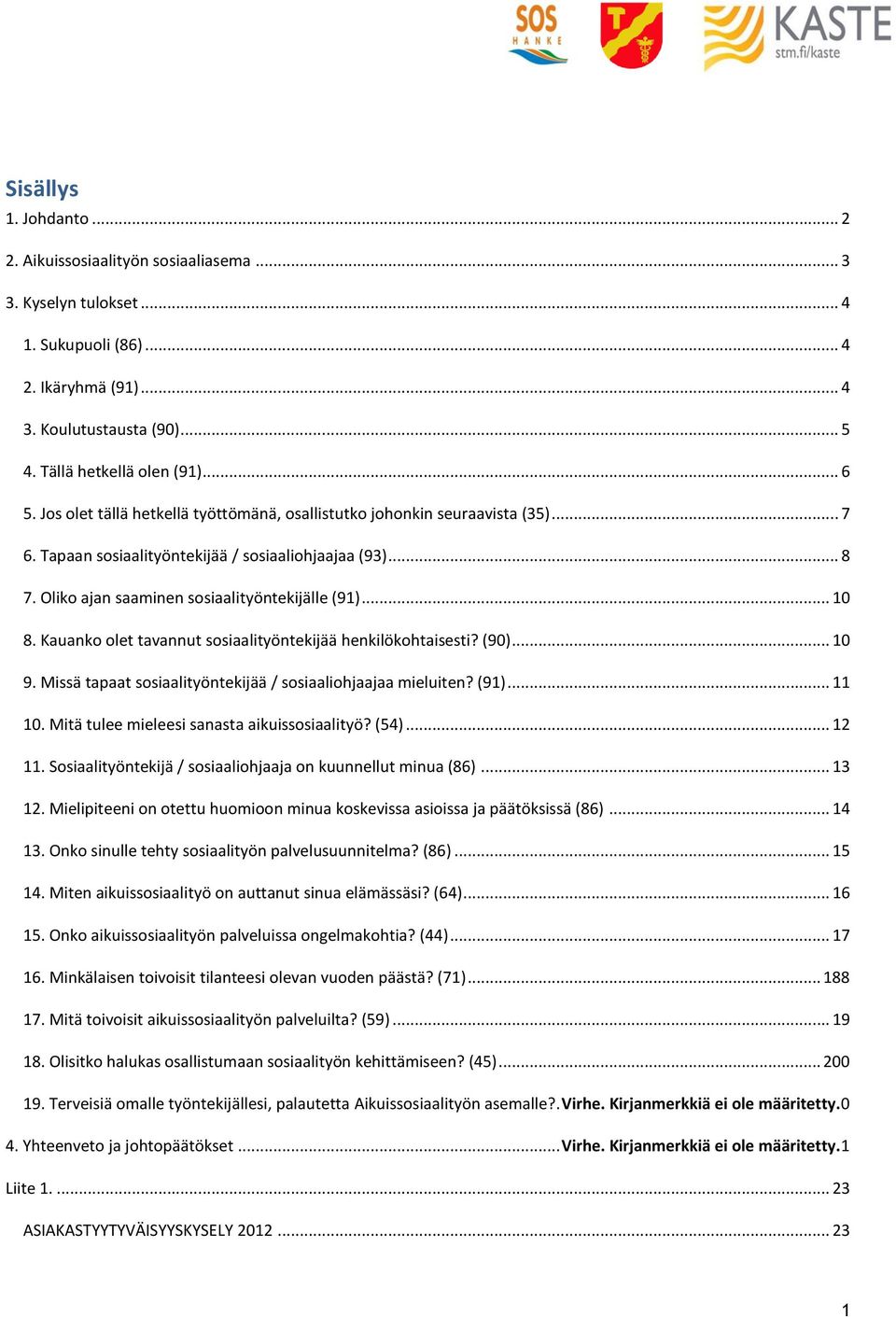 Kauanko olet tavannut sosiaalityöntekijää henkilökohtaisesti? (90)... 10 9. Missä tapaat sosiaalityöntekijää / sosiaaliohjaajaa mieluiten? (91)... 11 10. Mitä tulee mieleesi sanasta aikuissosiaalityö?