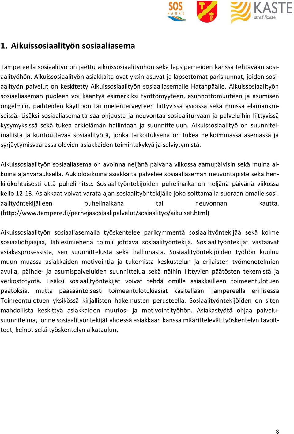 Aikuissosiaalityön sosiaaliaseman puoleen voi kääntyä esimerkiksi työttömyyteen, asunnottomuuteen ja asumisen ongelmiin, päihteiden käyttöön tai mielenterveyteen liittyvissä asioissa sekä muissa