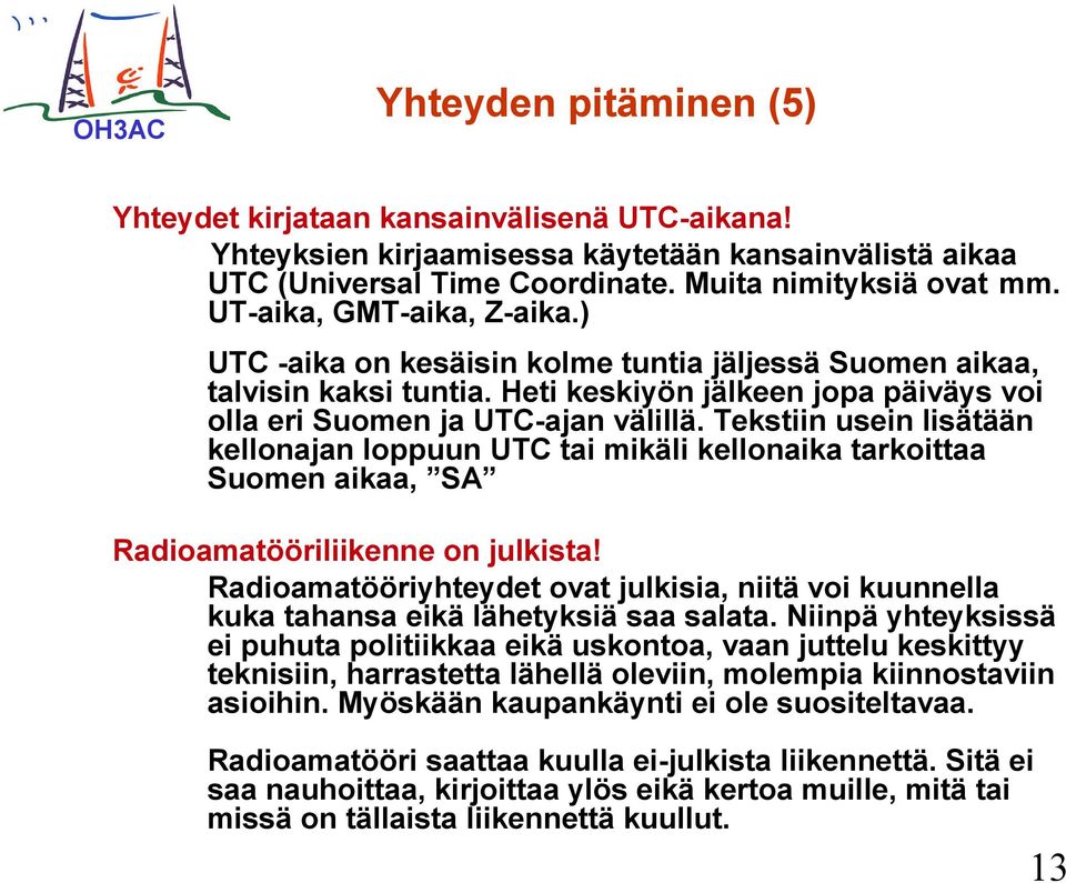 Tekstiin usein lisätään kellonajan loppuun UTC tai mikäli kellonaika tarkoittaa Suomen aikaa, SA Radioamatööriliikenne on julkista!