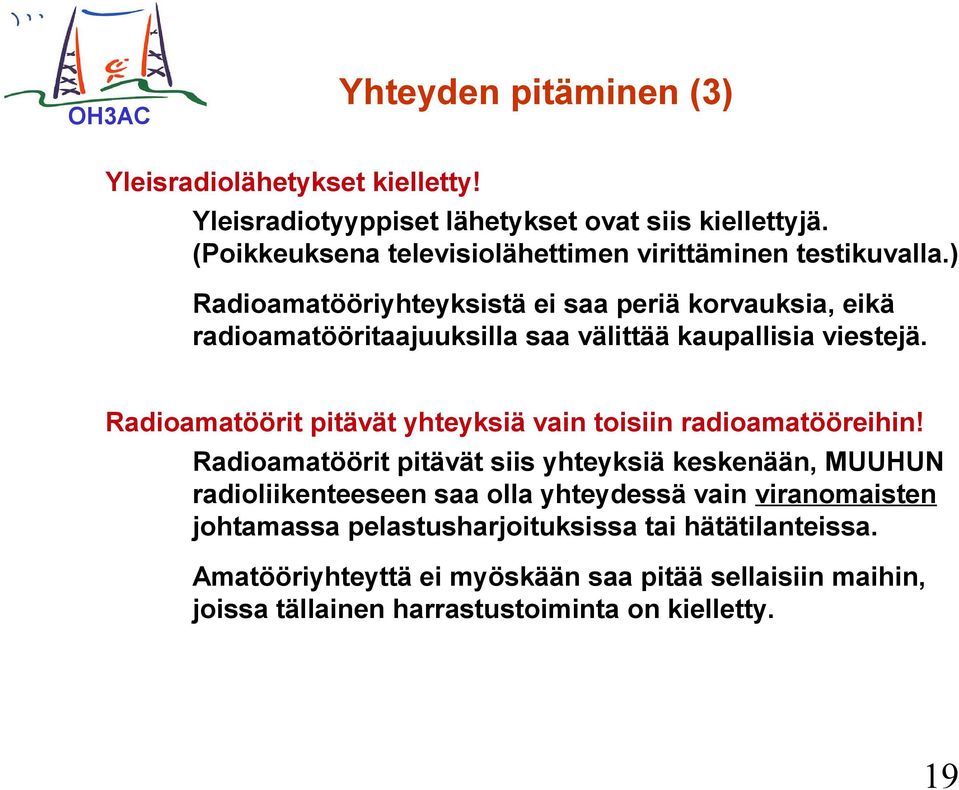 ) Radioamatööriyhteyksistä ei saa periä korvauksia, eikä radioamatööritaajuuksilla saa välittää kaupallisia viestejä.