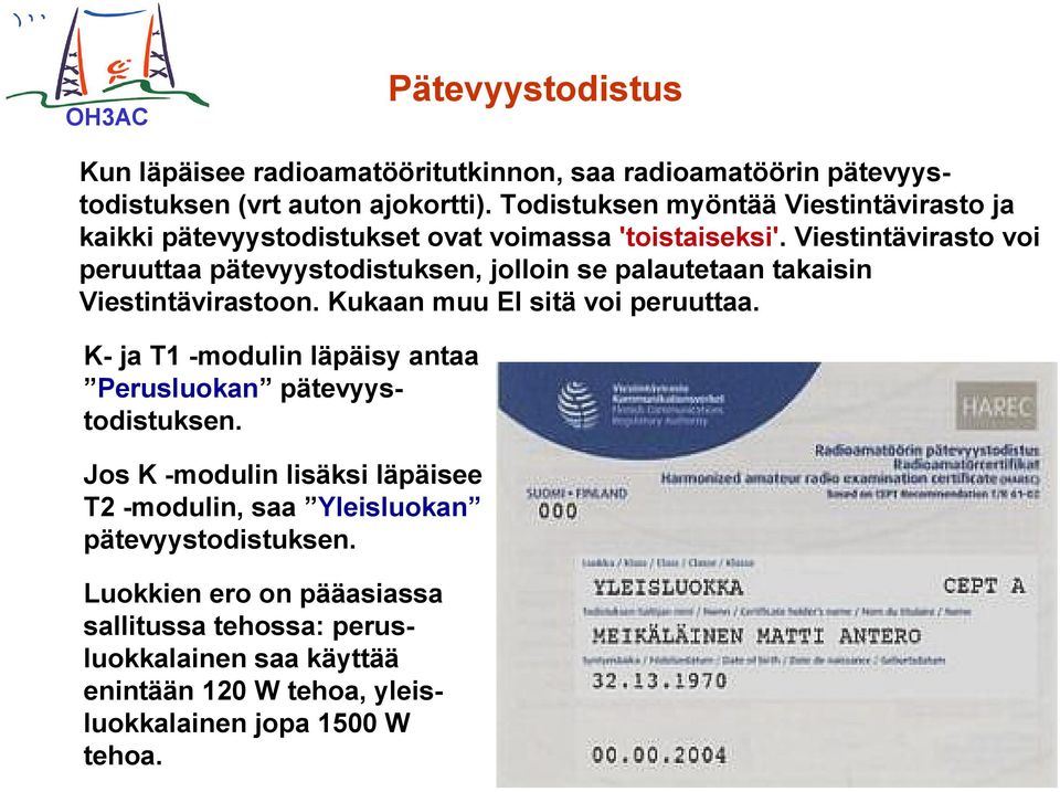 Viestintävirasto voi peruuttaa pätevyystodistuksen, jolloin se palautetaan takaisin Viestintävirastoon. Kukaan muu EI sitä voi peruuttaa.