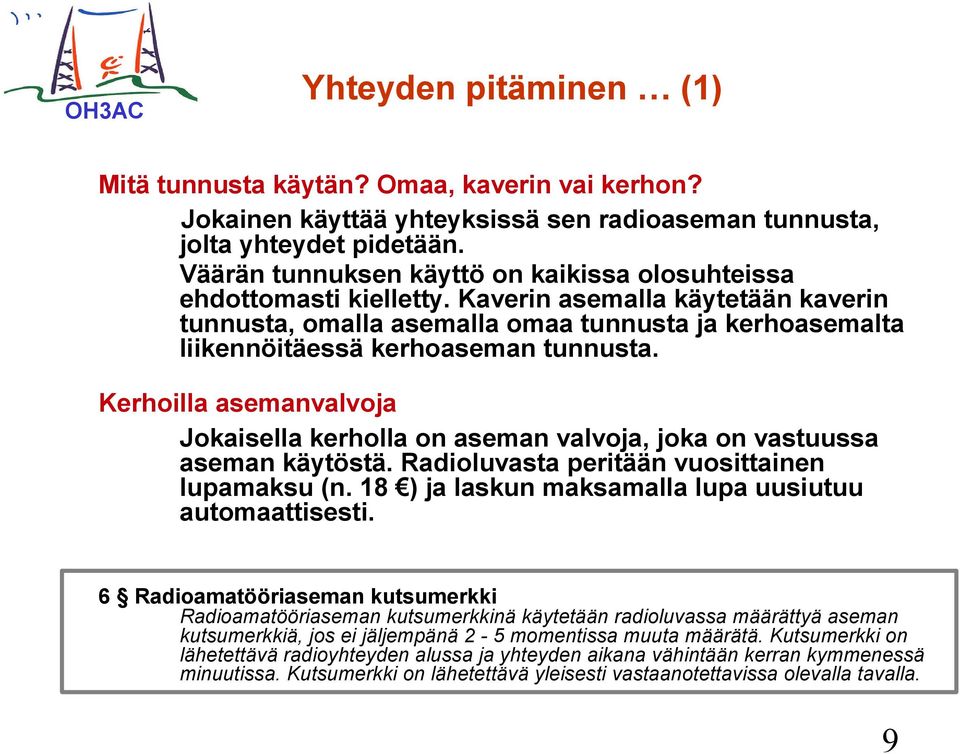 Kaverin asemalla käytetään kaverin tunnusta, omalla asemalla omaa tunnusta ja kerhoasemalta liikennöitäessä kerhoaseman tunnusta.