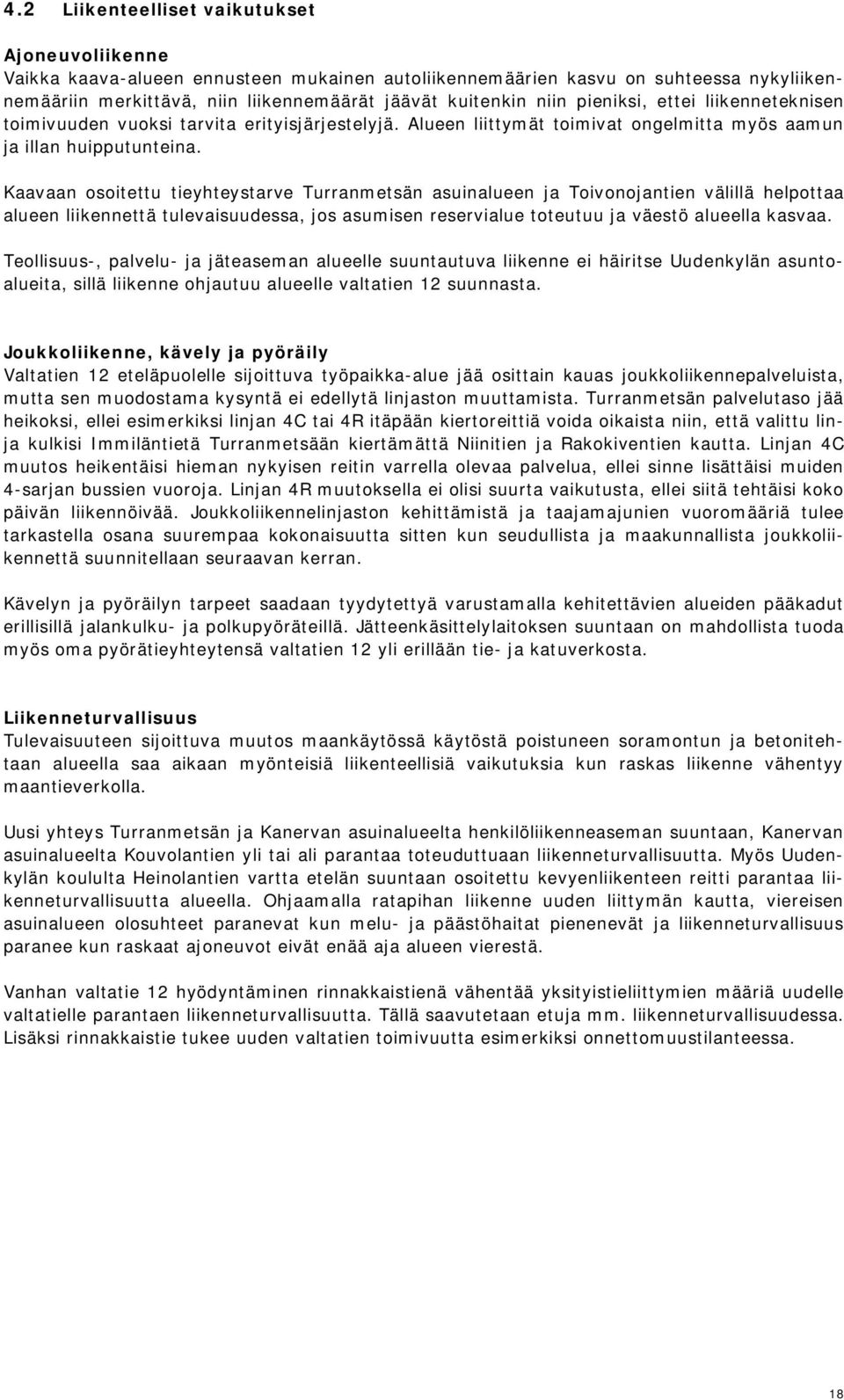 Kaavaan osoitettu tieyhteystarve Turranmetsän asuinalueen ja Toivonojantien välillä helpottaa alueen liikennettä tulevaisuudessa, jos asumisen reservialue toteutuu ja väestö alueella kasvaa.