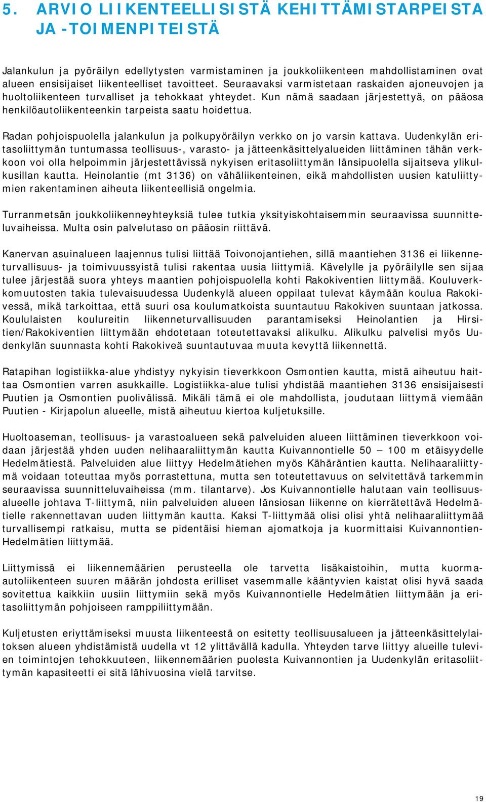 Kun nämä saadaan järjestettyä, on pääosa henkilöautoliikenteenkin tarpeista saatu hoidettua. Radan pohjoispuolella jalankulun ja polkupyöräilyn verkko on jo varsin kattava.