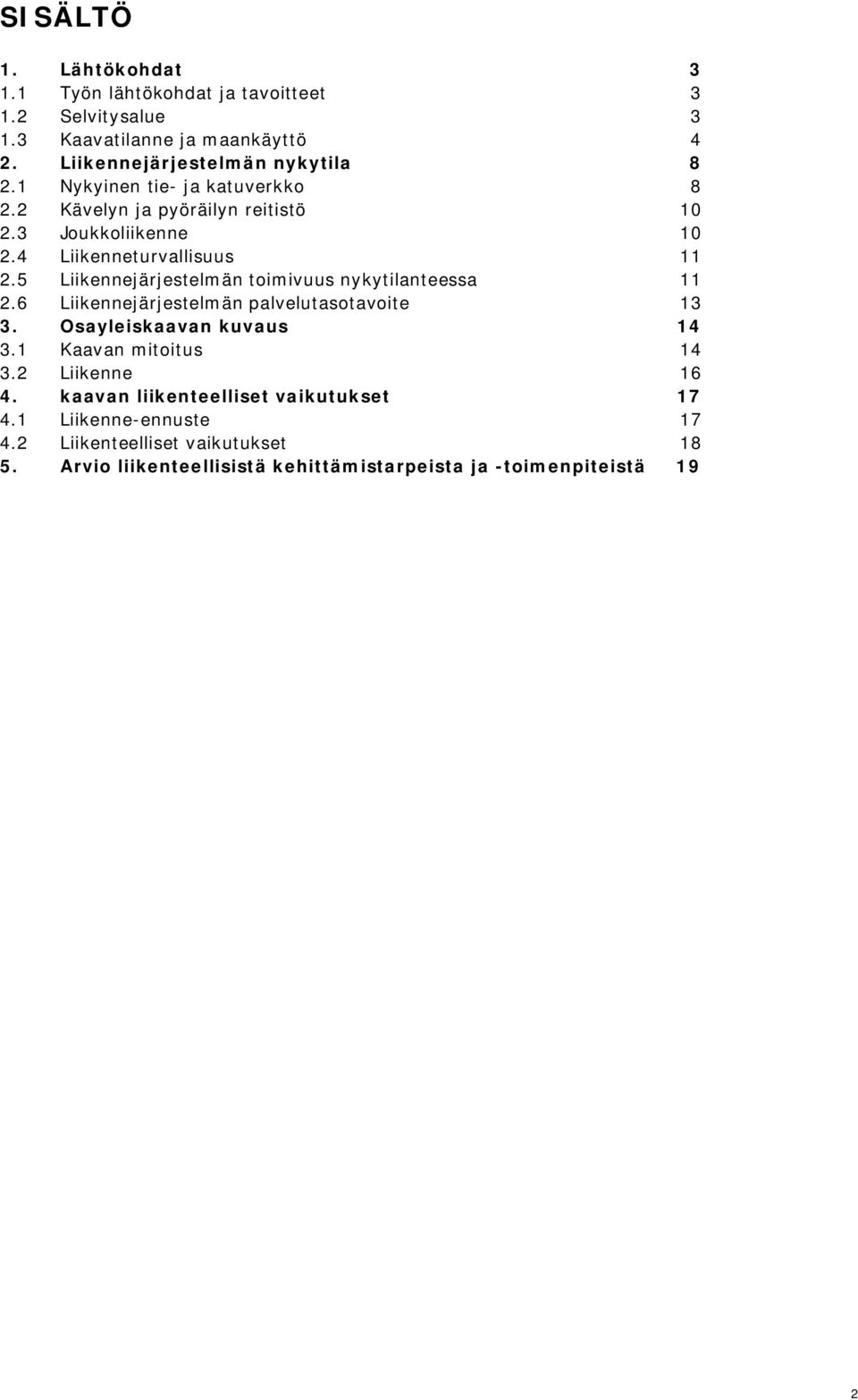 5 Liikennejärjestelmän toimivuus nykytilanteessa 11 2.6 Liikennejärjestelmän palvelutasotavoite 13 3. Osayleiskaavan kuvaus 14 3.1 Kaavan mitoitus 14 3.