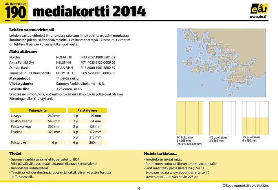 Maksuliikenne Nordea NDEAFIHH FI33 2057 1800 0201 62 Aktia Pankki Oyj HELSFIHH FI71 4055 8120 0009 05 Danske Bank DABA FIHH FI13 8000 1501 5862 35 Turun Seudun Osuuspankki OKOY FIHH FI09 5711 0010