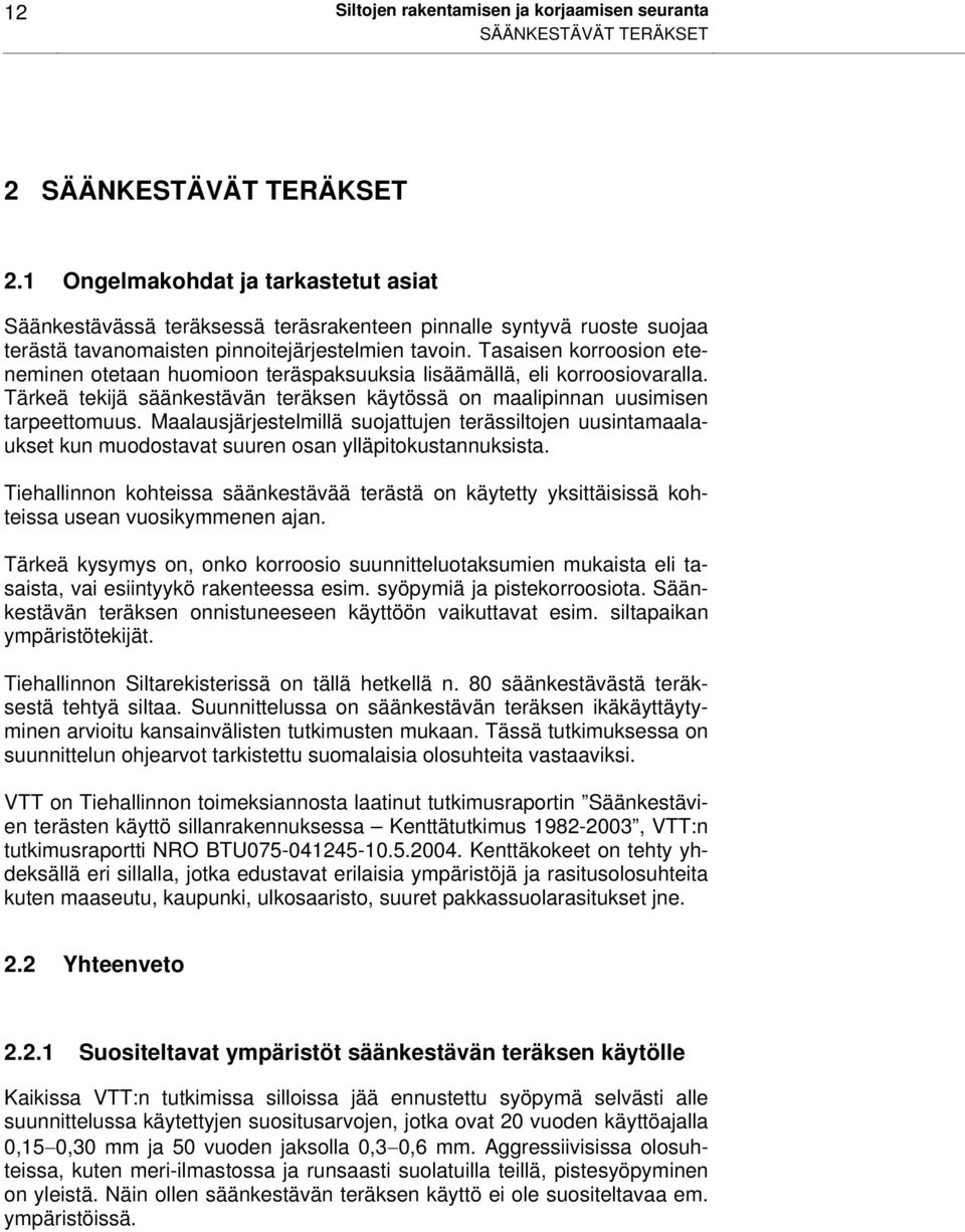 Tasaisen korroosion eteneminen otetaan huomioon teräspaksuuksia lisäämällä, eli korroosiovaralla. Tärkeä tekijä säänkestävän teräksen käytössä on maalipinnan uusimisen tarpeettomuus.