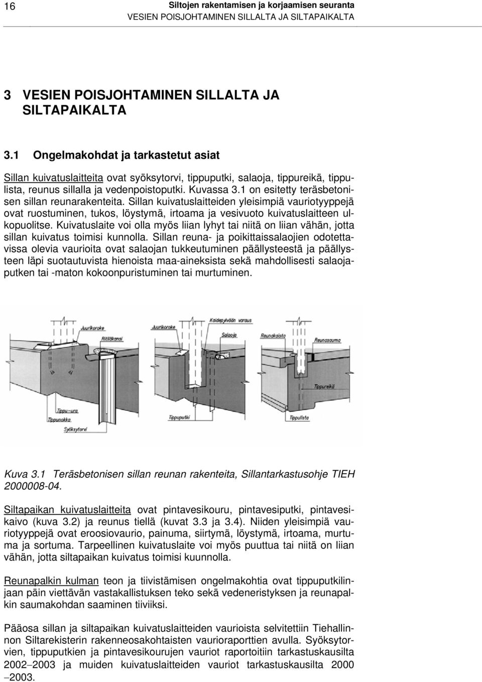 1 on esitetty teräsbetonisen sillan reunarakenteita. Sillan kuivatuslaitteiden yleisimpiä vauriotyyppejä ovat ruostuminen, tukos, löystymä, irtoama ja vesivuoto kuivatuslaitteen ulkopuolitse.