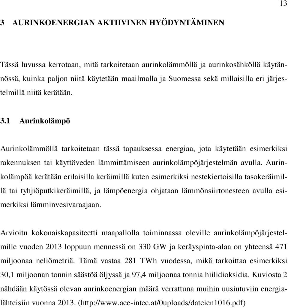 1 Aurinkolämpö Aurinkolämmöllä tarkoitetaan tässä tapauksessa energiaa, jota käytetään esimerkiksi rakennuksen tai käyttöveden lämmittämiseen aurinkolämpöjärjestelmän avulla.