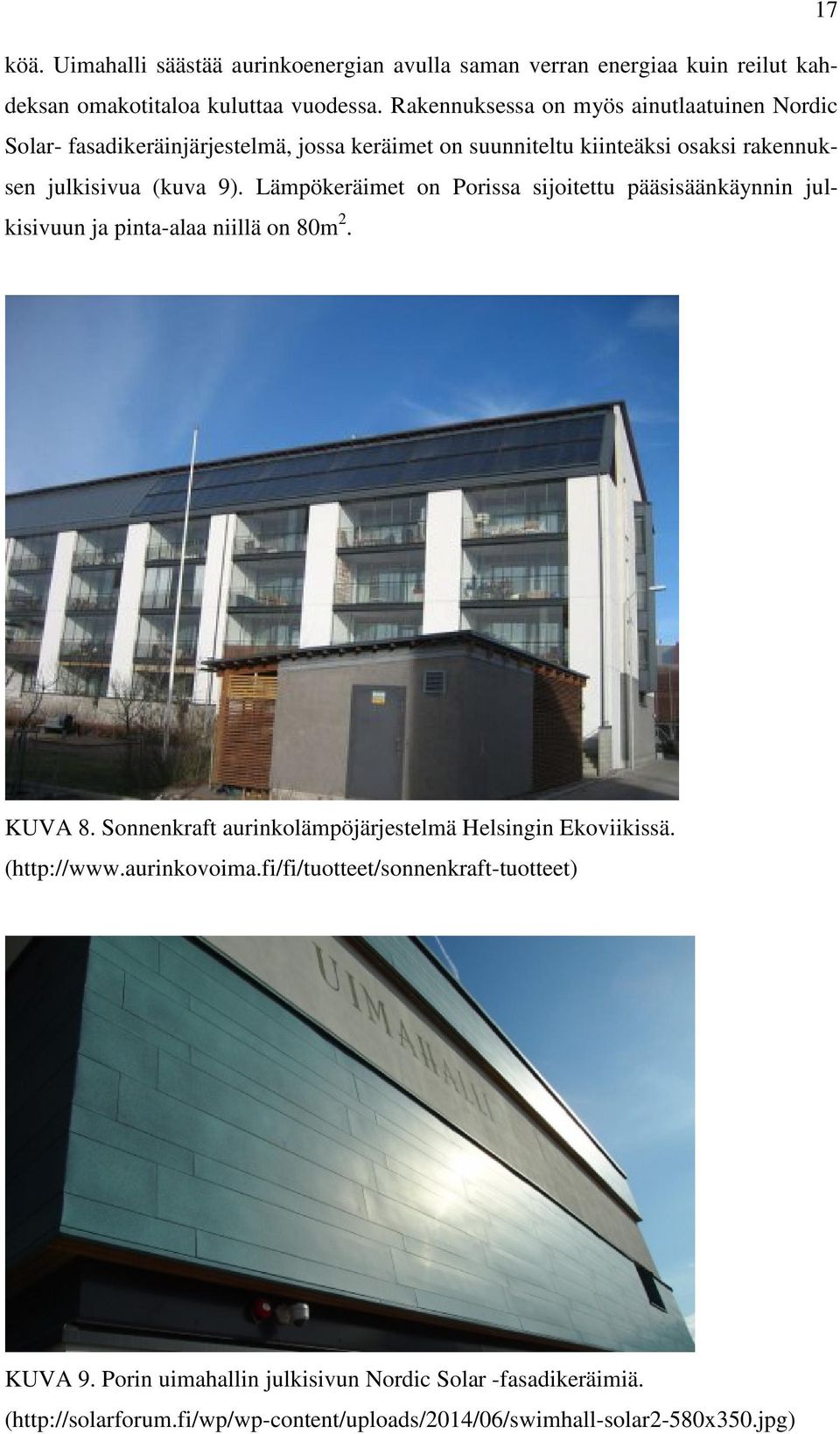 Lämpökeräimet on Porissa sijoitettu pääsisäänkäynnin julkisivuun ja pinta-alaa niillä on 80m 2. KUVA 8. Sonnenkraft aurinkolämpöjärjestelmä Helsingin Ekoviikissä.