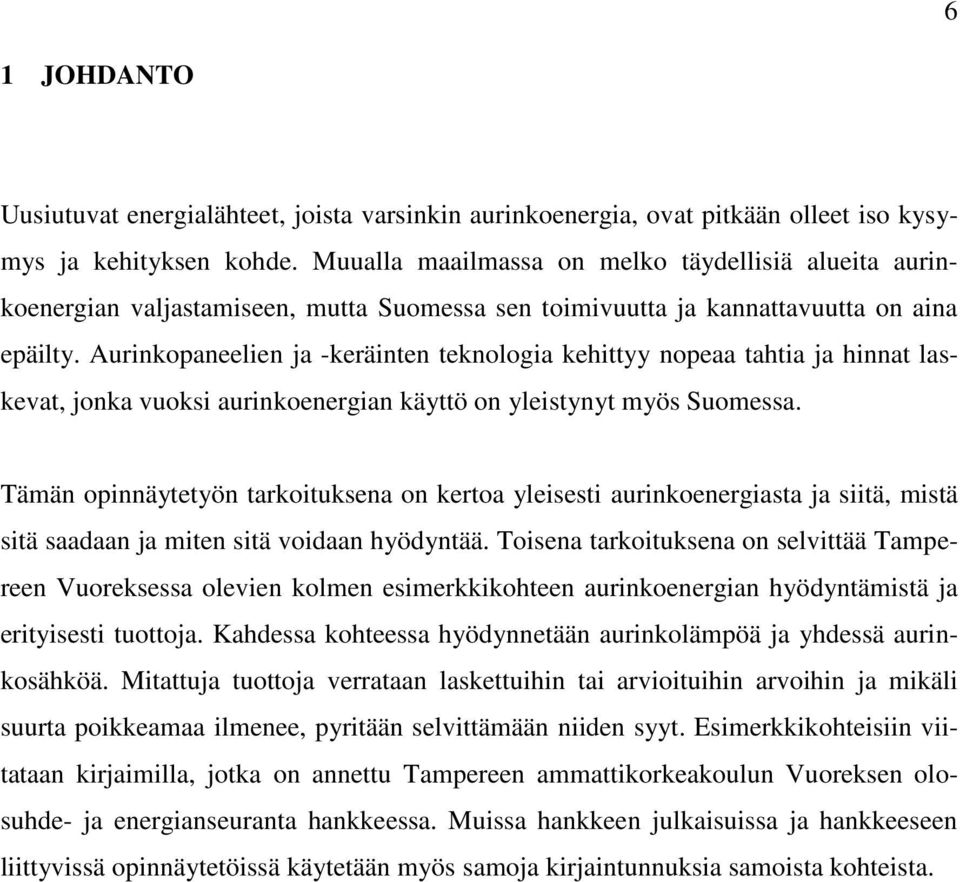 Aurinkopaneelien ja -keräinten teknologia kehittyy nopeaa tahtia ja hinnat laskevat, jonka vuoksi aurinkoenergian käyttö on yleistynyt myös Suomessa.