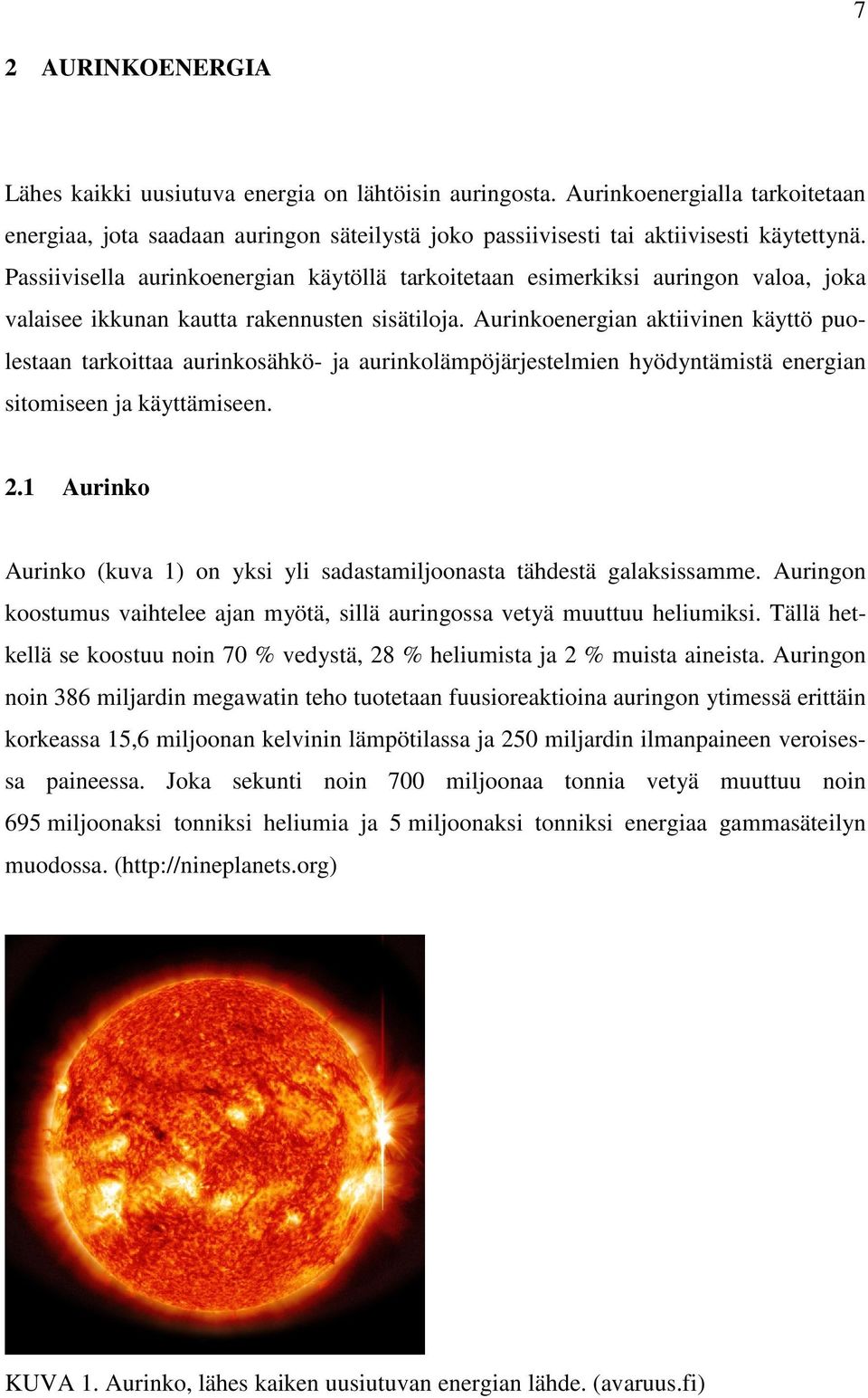 Aurinkoenergian aktiivinen käyttö puolestaan tarkoittaa aurinkosähkö- ja aurinkolämpöjärjestelmien hyödyntämistä energian sitomiseen ja käyttämiseen. 2.