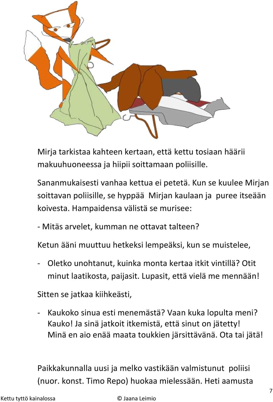 Ketun ääni muuttuu hetkeksi lempeäksi, kun se muistelee, - Oletko unohtanut, kuinka monta kertaa itkit vintillä? Otit minut laatikosta, paijasit. Lupasit, että vielä me mennään!