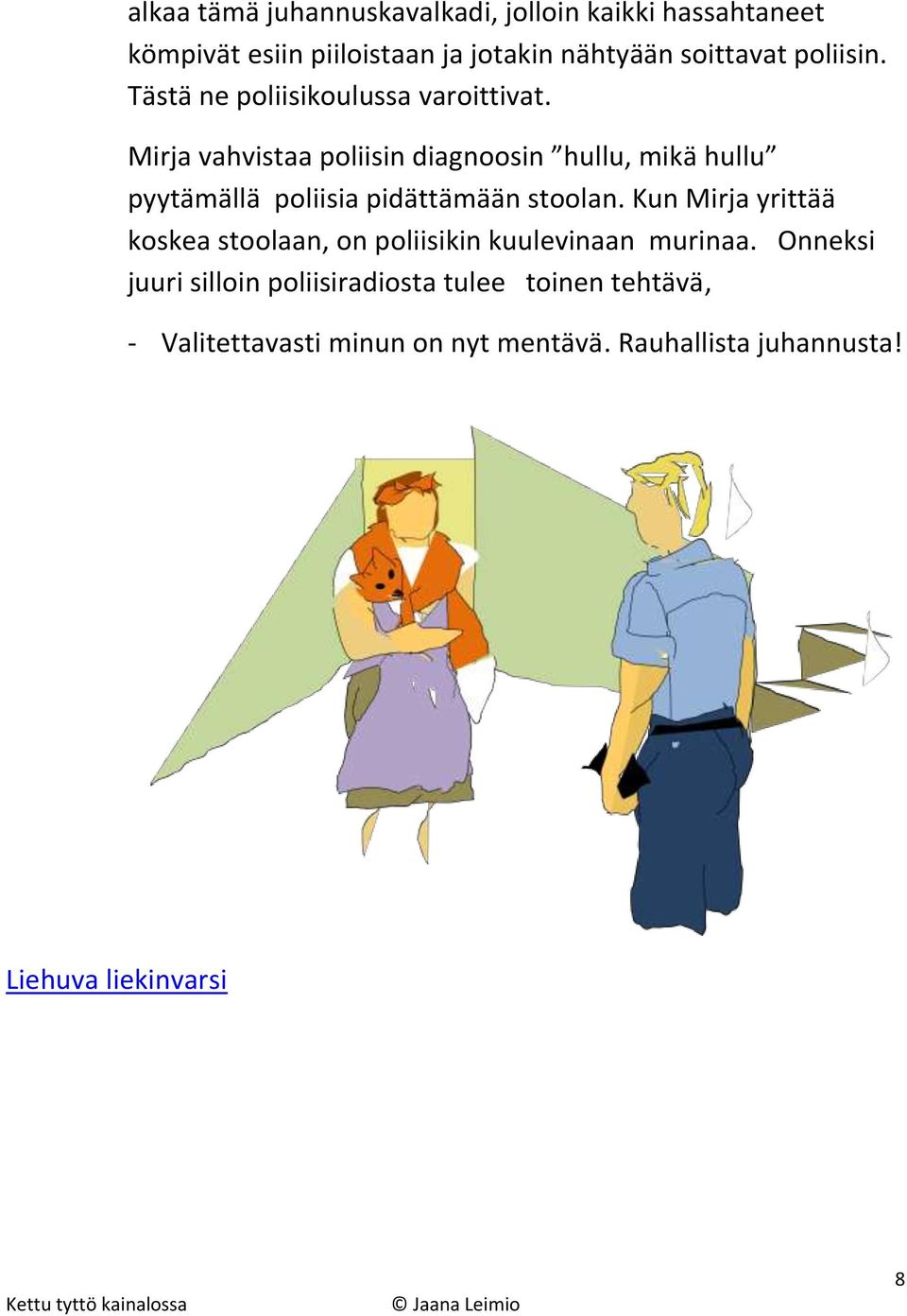 Mirja vahvistaa poliisin diagnoosin hullu, mikä hullu pyytämällä poliisia pidättämään stoolan.