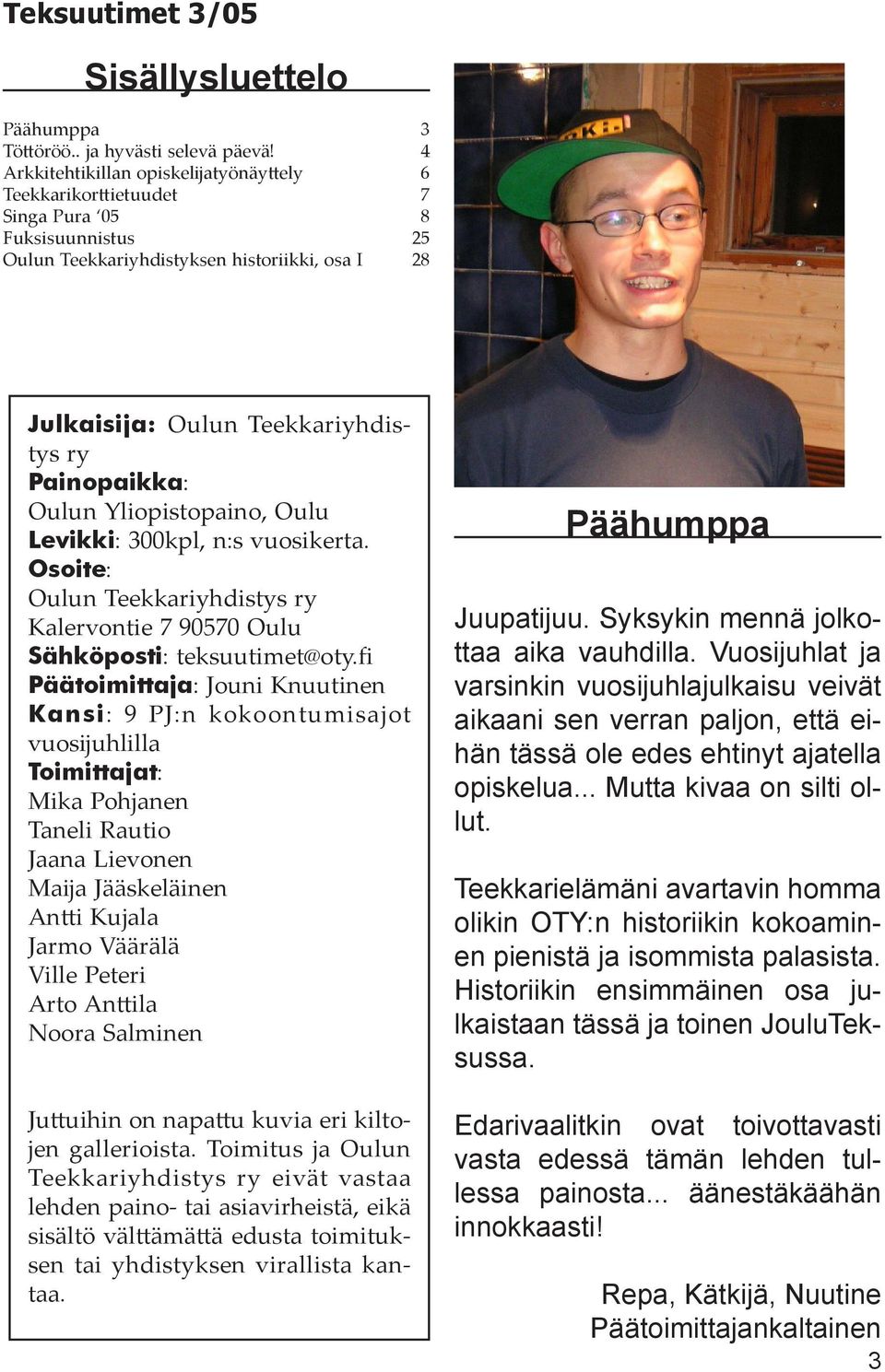 Painopaikka: Oulun Yliopistopaino, Oulu Levikki: 300kpl, n:s vuosikerta. Osoite: Oulun Teekkariyhdistys ry Kalervontie 7 90570 Oulu Sähköposti: teksuutimet@oty.