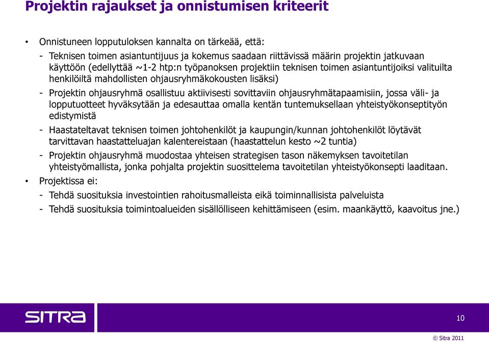 sovittaviin ohjausryhmätapaamisiin, jossa väli- ja lopputuotteet hyväksytään ja edesauttaa omalla kentän tuntemuksellaan yhteistyökonseptityön edistymistä - Haastateltavat teknisen toimen