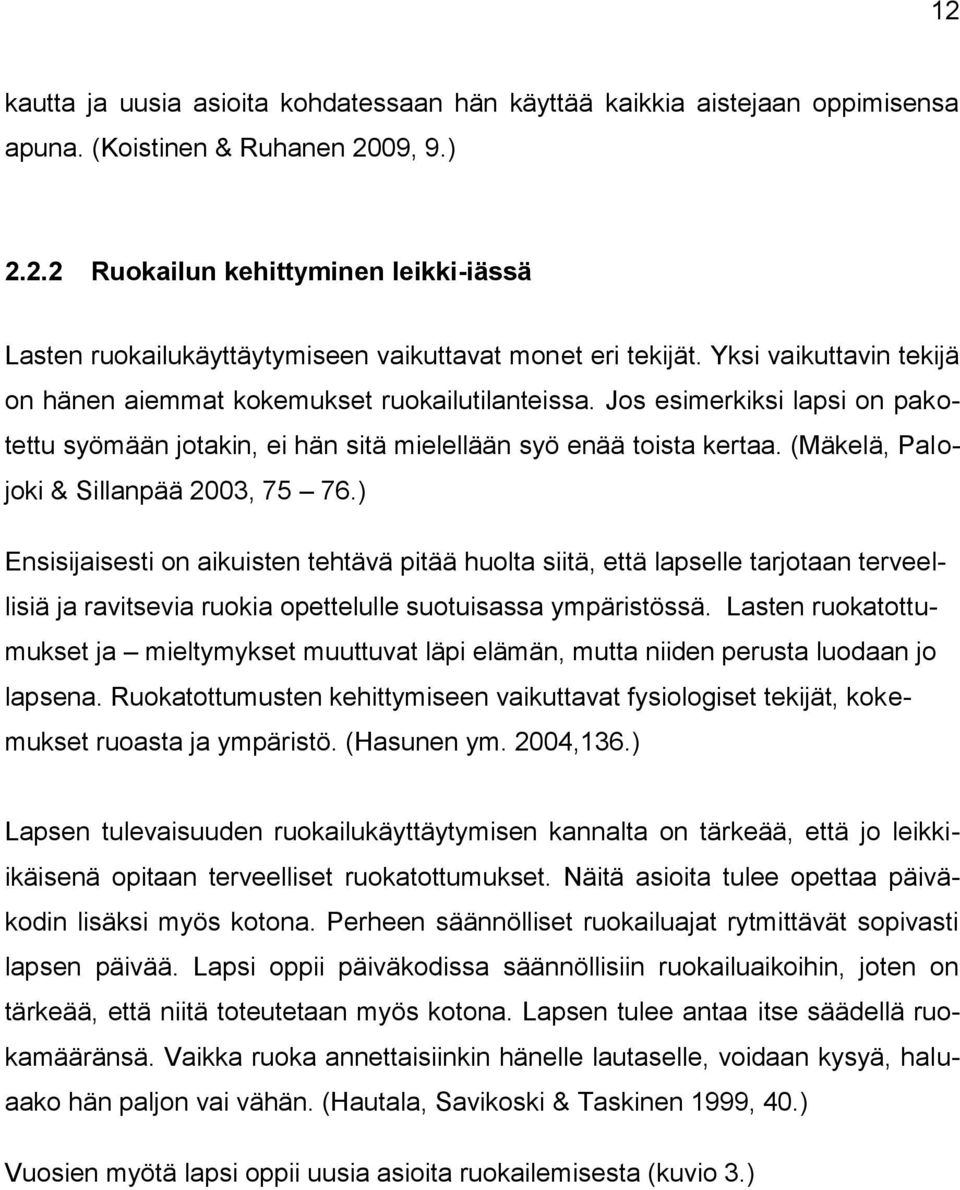 (Mäkelä, Palojoki & Sillanpää 2003, 75 76.) Ensisijaisesti on aikuisten tehtävä pitää huolta siitä, että lapselle tarjotaan terveellisiä ja ravitsevia ruokia opettelulle suotuisassa ympäristössä.