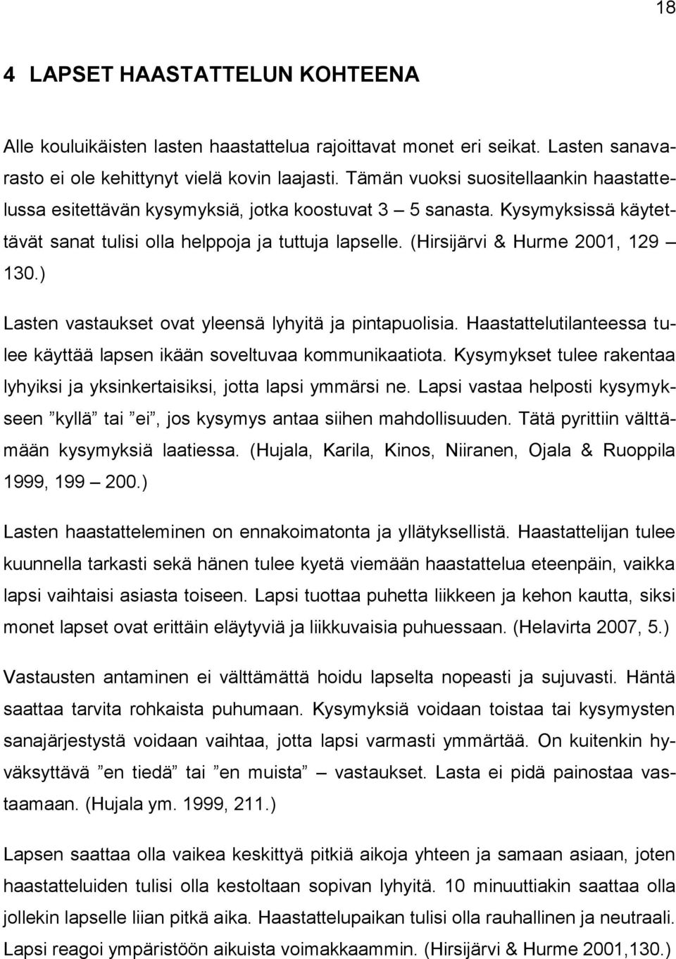 (Hirsijärvi & Hurme 2001, 129 130.) Lasten vastaukset ovat yleensä lyhyitä ja pintapuolisia. Haastattelutilanteessa tulee käyttää lapsen ikään soveltuvaa kommunikaatiota.