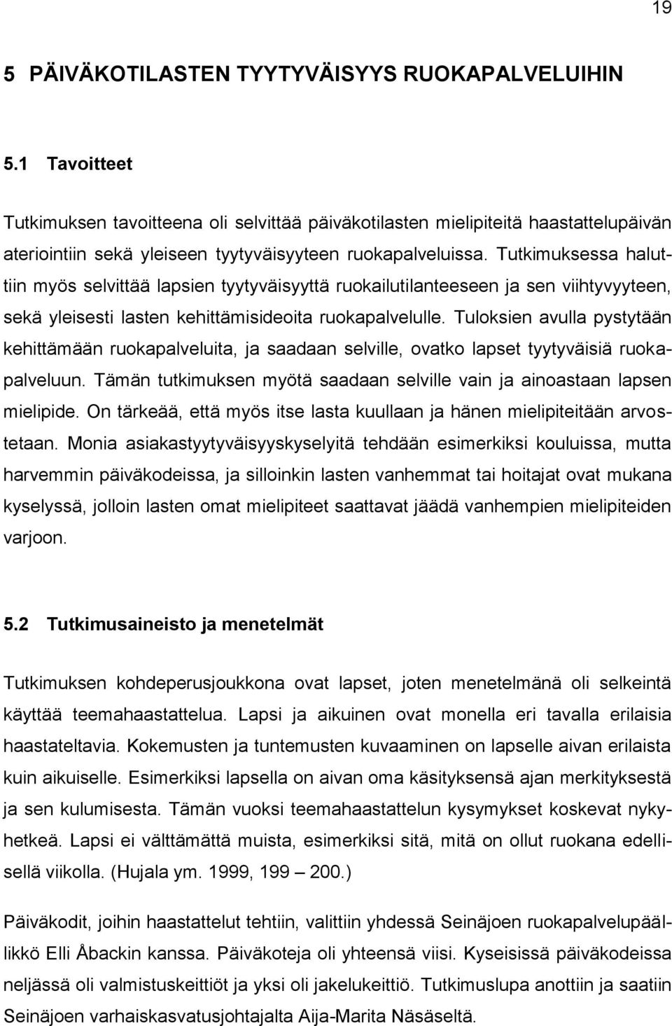 Tutkimuksessa haluttiin myös selvittää lapsien tyytyväisyyttä ruokailutilanteeseen ja sen viihtyvyyteen, sekä yleisesti lasten kehittämisideoita ruokapalvelulle.