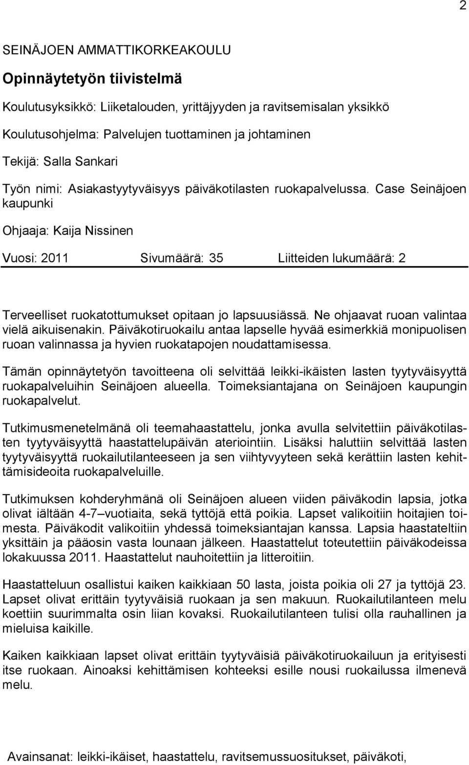 Case Seinäjoen kaupunki Ohjaaja: Kaija Nissinen Vuosi: 2011 Sivumäärä: 35 Liitteiden lukumäärä: 2 Terveelliset ruokatottumukset opitaan jo lapsuusiässä. Ne ohjaavat ruoan valintaa vielä aikuisenakin.