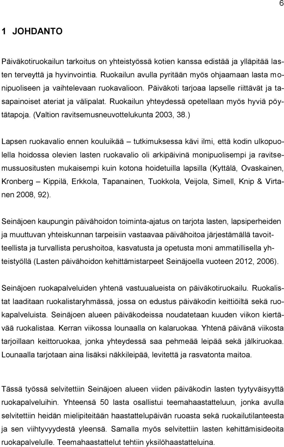 Ruokailun yhteydessä opetellaan myös hyviä pöytätapoja. (Valtion ravitsemusneuvottelukunta 2003, 38.