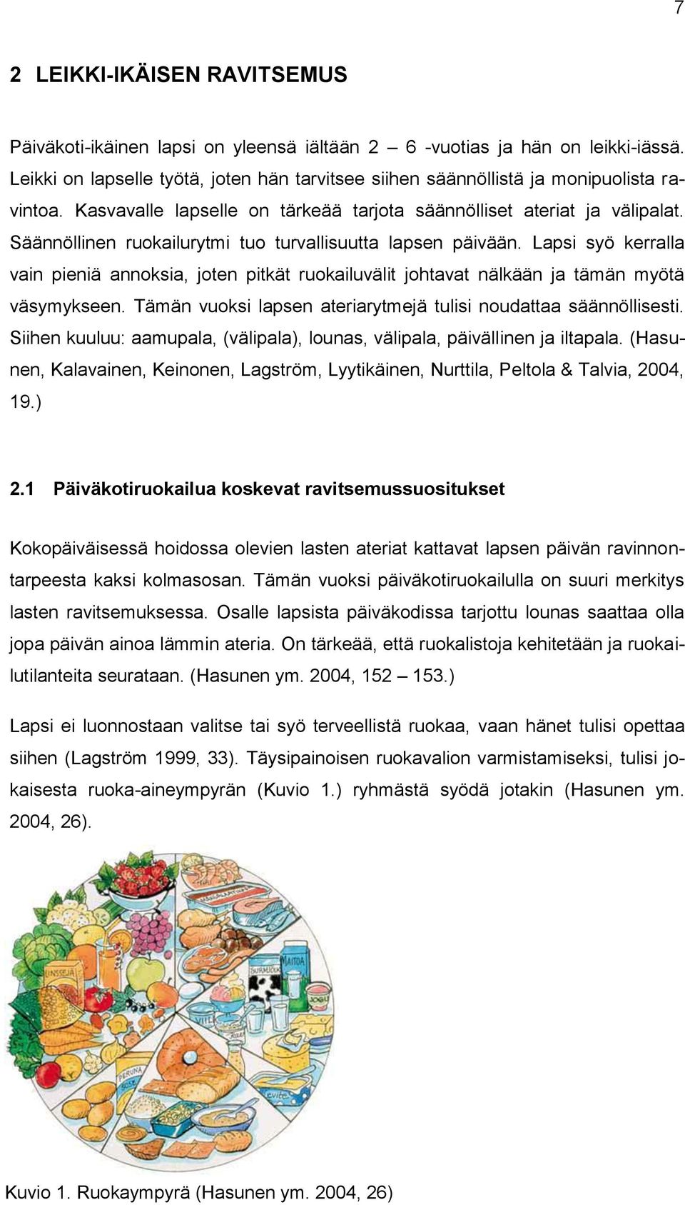 Säännöllinen ruokailurytmi tuo turvallisuutta lapsen päivään. Lapsi syö kerralla vain pieniä annoksia, joten pitkät ruokailuvälit johtavat nälkään ja tämän myötä väsymykseen.