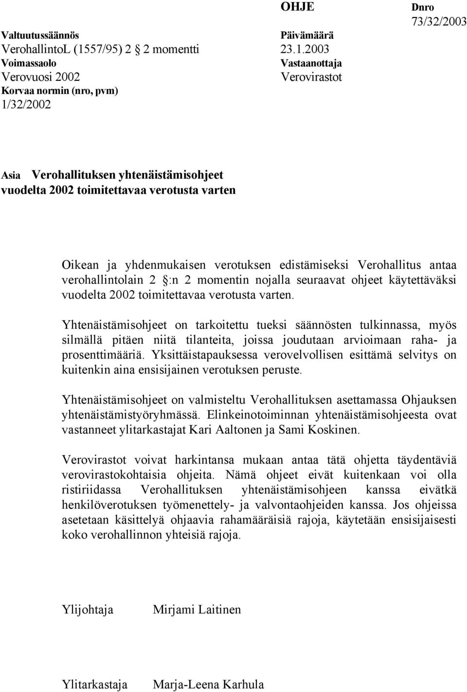 2003 Voimassaolo Vastaanottaja Verovuosi 2002 Verovirastot Korvaa normin (nro, pvm) 1/32/2002 Dnro 73/32/2003 Asia Verohallituksen yhtenäistämisohjeet vuodelta 2002 toimitettavaa verotusta varten
