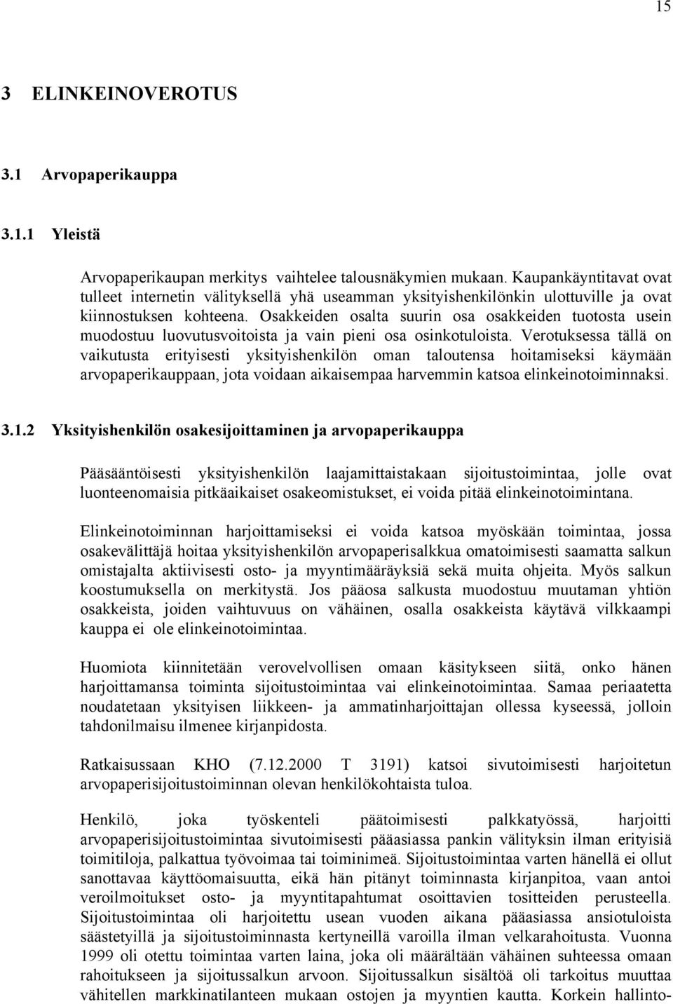 Osakkeiden osalta suurin osa osakkeiden tuotosta usein muodostuu luovutusvoitoista ja vain pieni osa osinkotuloista.