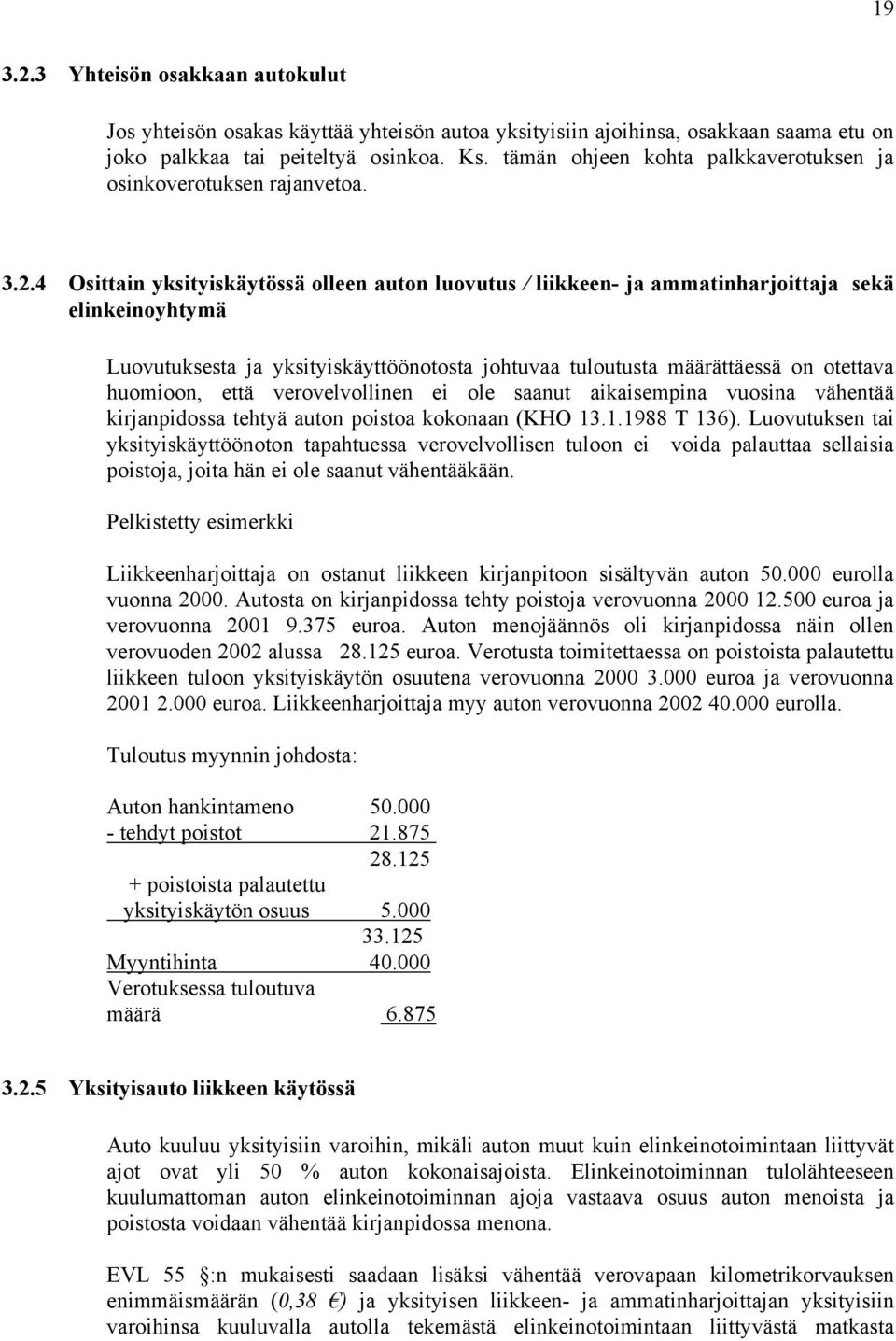 4 Osittain yksityiskäytössä olleen auton luovutus / liikkeen- ja ammatinharjoittaja sekä elinkeinoyhtymä Luovutuksesta ja yksityiskäyttöönotosta johtuvaa tuloutusta määrättäessä on otettava huomioon,