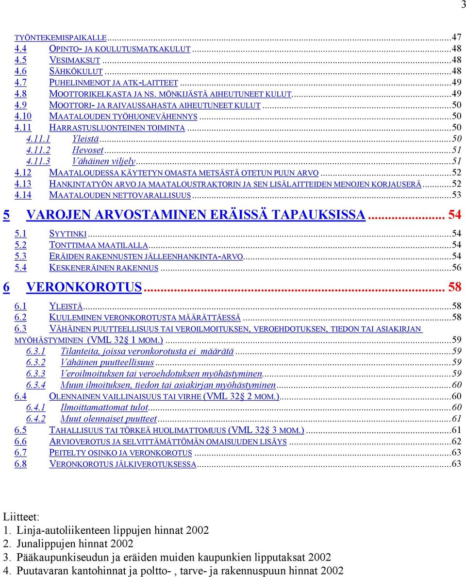 ..51 4.11.3 Vähäinen viljely...51 4.12 MAATALOUDESSA KÄYTETYN OMASTA METSÄSTÄ OTETUN PUUN ARVO...52 4.13 HANKINTATYÖN ARVO JA MAATALOUSTRAKTORIN JA SEN LISÄLAITTEIDEN MENOJEN KORJAUSERÄ...52 4.14 MAATALOUDEN NETTOVARALLISUUS.