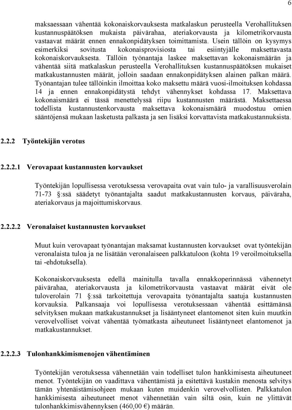 Tällöin työnantaja laskee maksettavan kokonaismäärän ja vähentää siitä matkalaskun perusteella Verohallituksen kustannuspäätöksen mukaiset matkakustannusten määrät, jolloin saadaan ennakonpidätyksen