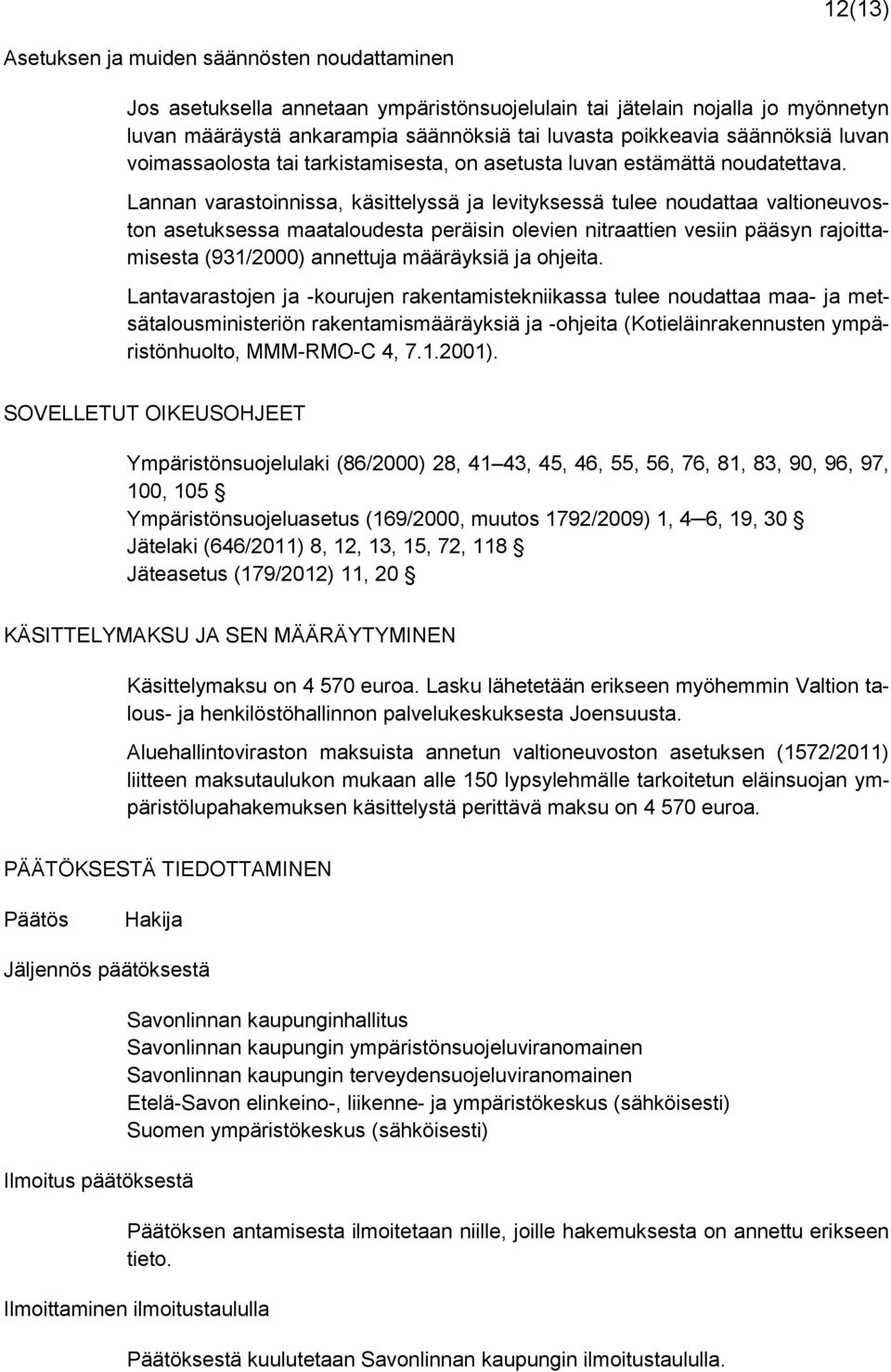 Lannan varastoinnissa, käsittelyssä ja levityksessä tulee noudattaa valtioneuvoston asetuksessa maataloudesta peräisin olevien nitraattien vesiin pääsyn rajoittamisesta (931/2000) annettuja