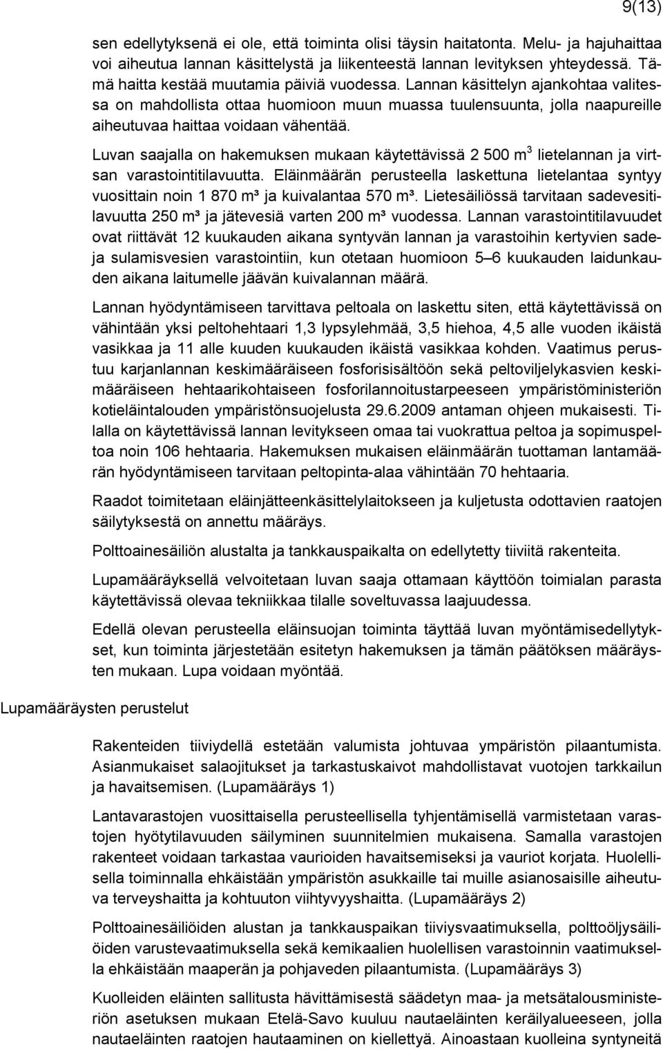 Luvan saajalla on hakemuksen mukaan käytettävissä 2 500 m 3 lietelannan ja virtsan varastointitilavuutta.