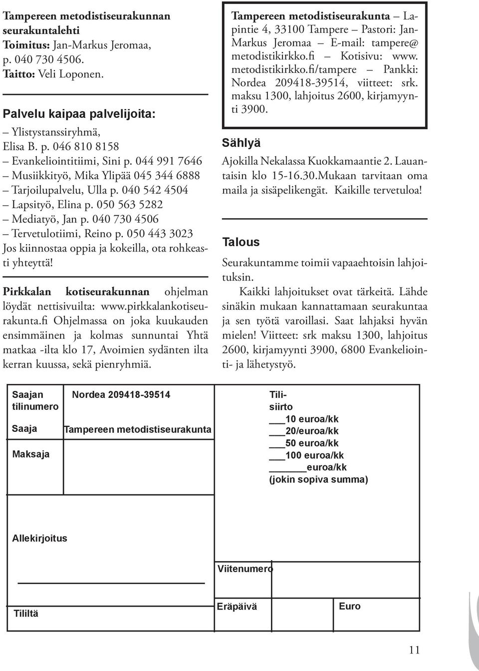 050 443 3023 Jos kiinnostaa oppia ja kokeilla, ota rohkeasti yhteyttä! Pirkkalan kotiseurakunnan ohjelman löydät nettisivuilta: www.pirkkalankotiseurakunta.