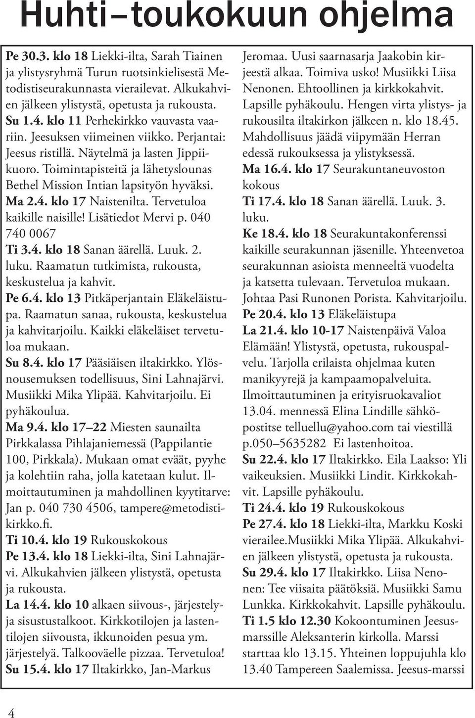 Toimintapisteitä ja lähetyslounas Bethel Mission Intian lapsityön hyväksi. Ma 2.4. klo 17 Naistenilta. Tervetuloa kaikille naisille! Lisätiedot Mervi p. 040 740 0067 Ti 3.4. klo 18 Sanan äärellä.