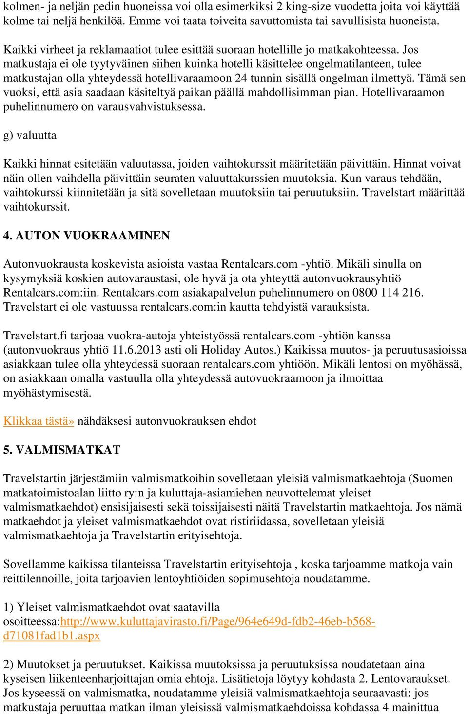 Jos matkustaja ei ole tyytyväinen siihen kuinka hotelli käsittelee ongelmatilanteen, tulee matkustajan olla yhteydessä hotellivaraamoon 24 tunnin sisällä ongelman ilmettyä.