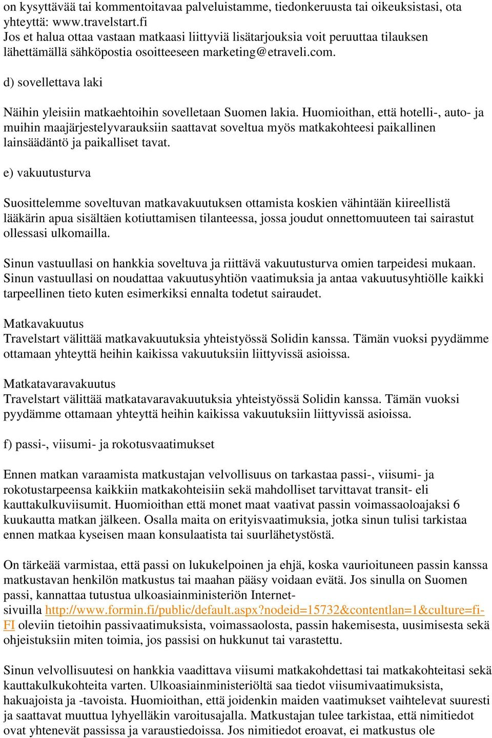 d) sovellettava laki Näihin yleisiin matkaehtoihin sovelletaan Suomen lakia.