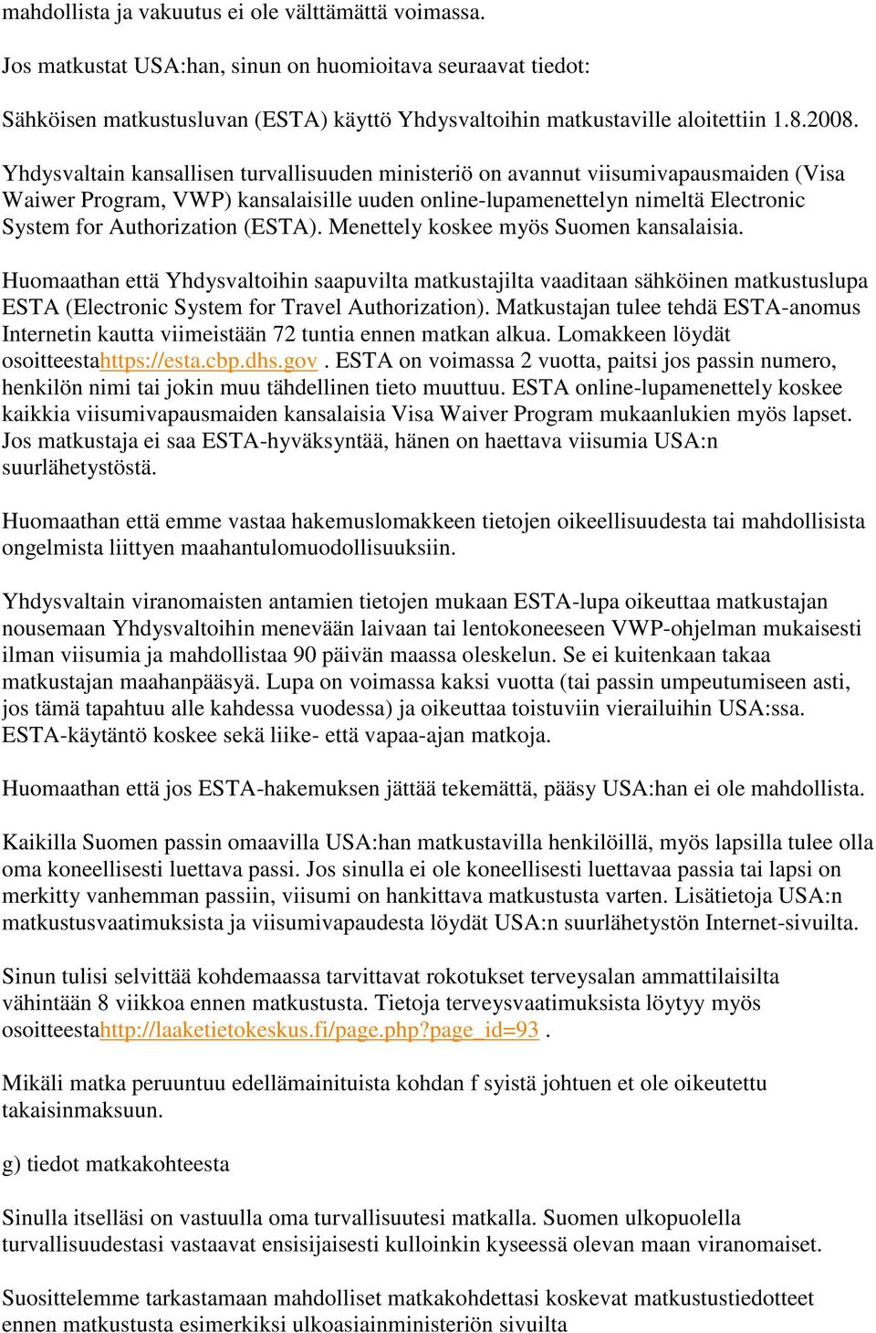 Authorization (ESTA). Menettely koskee myös Suomen kansalaisia.