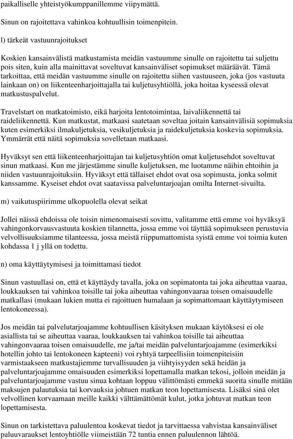 Tämä tarkoittaa, että meidän vastuumme sinulle on rajoitettu siihen vastuuseen, joka (jos vastuuta lainkaan on) on liikenteenharjoittajalla tai kuljetusyhtiöllä, joka hoitaa kyseessä olevat