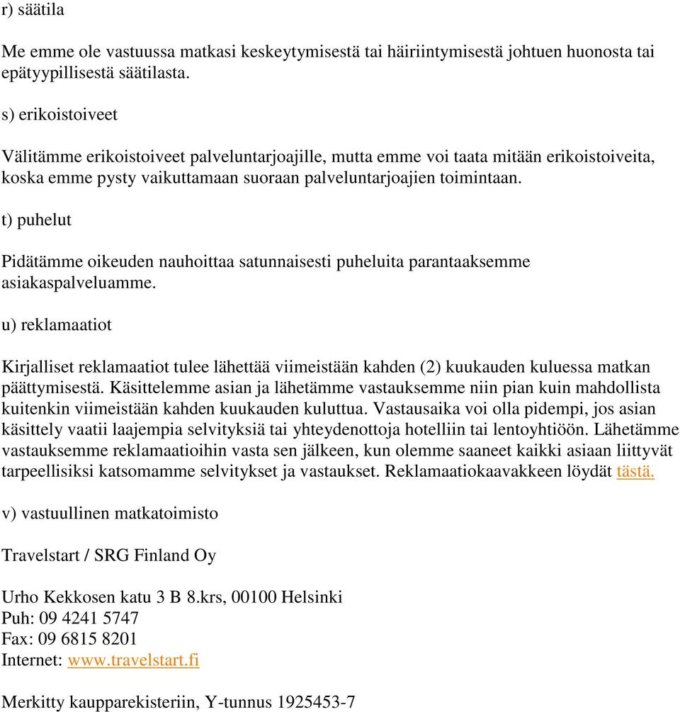 t) puhelut Pidätämme oikeuden nauhoittaa satunnaisesti puheluita parantaaksemme asiakaspalveluamme.