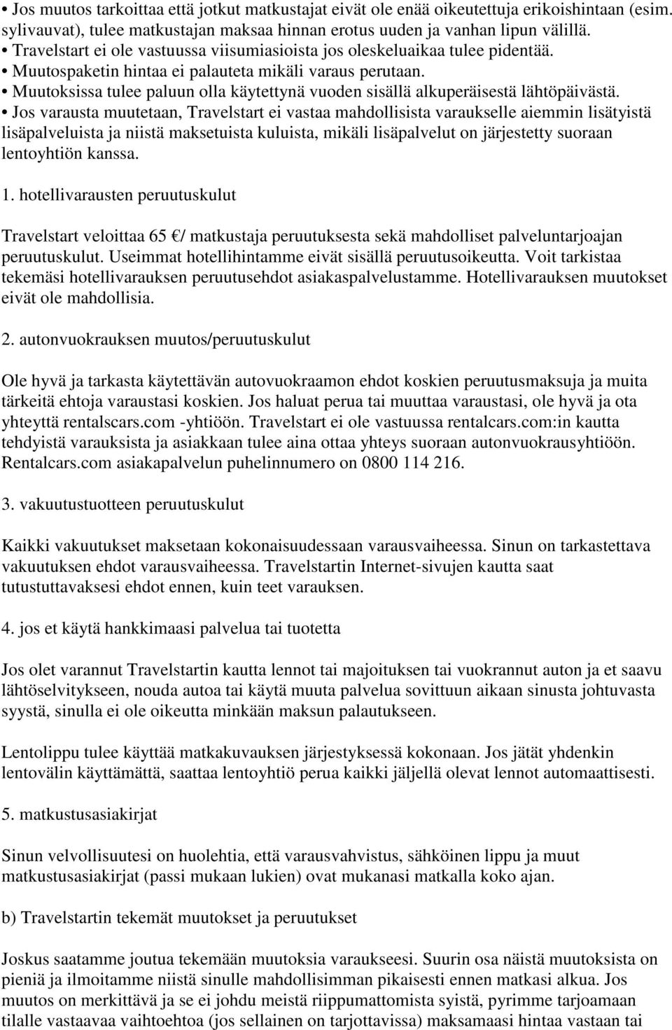 Muutoksissa tulee paluun olla käytettynä vuoden sisällä alkuperäisestä lähtöpäivästä.