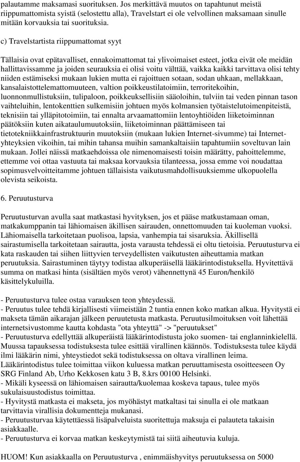 c) Travelstartista riippumattomat syyt Tällaisia ovat epätavalliset, ennakoimattomat tai ylivoimaiset esteet, jotka eivät ole meidän hallittavissamme ja joiden seurauksia ei olisi voitu välttää,