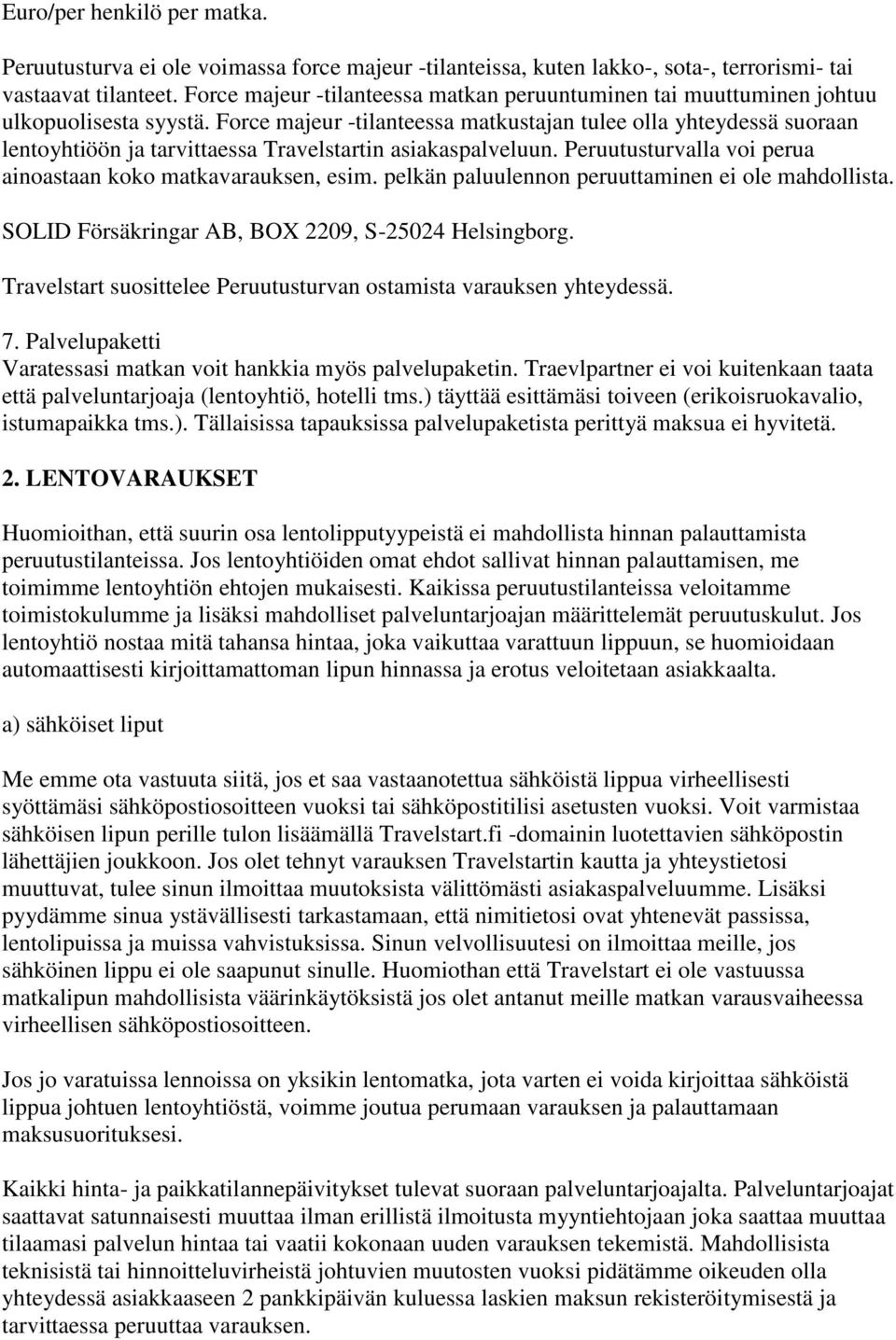 Force majeur -tilanteessa matkustajan tulee olla yhteydessä suoraan lentoyhtiöön ja tarvittaessa Travelstartin asiakaspalveluun. Peruutusturvalla voi perua ainoastaan koko matkavarauksen, esim.