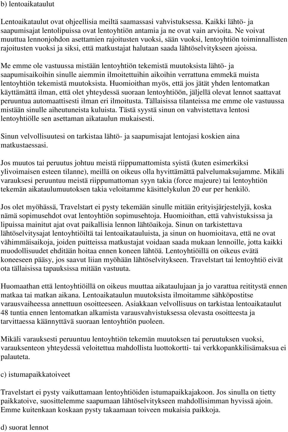 Me emme ole vastuussa mistään lentoyhtiön tekemistä muutoksista lähtö- ja saapumisaikoihin sinulle aiemmin ilmoitettuihin aikoihin verrattuna emmekä muista lentoyhtiön tekemistä muutoksista.