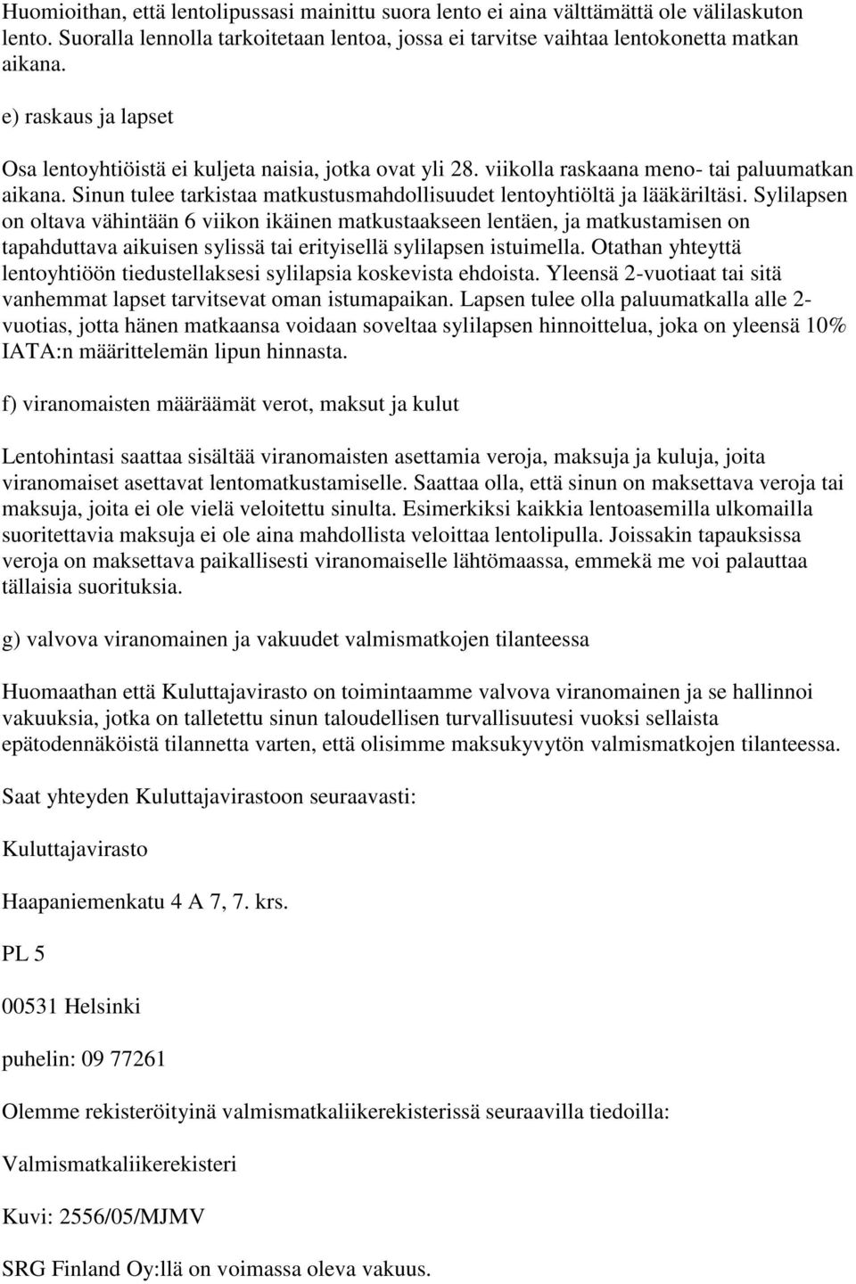 Sinun tulee tarkistaa matkustusmahdollisuudet lentoyhtiöltä ja lääkäriltäsi.