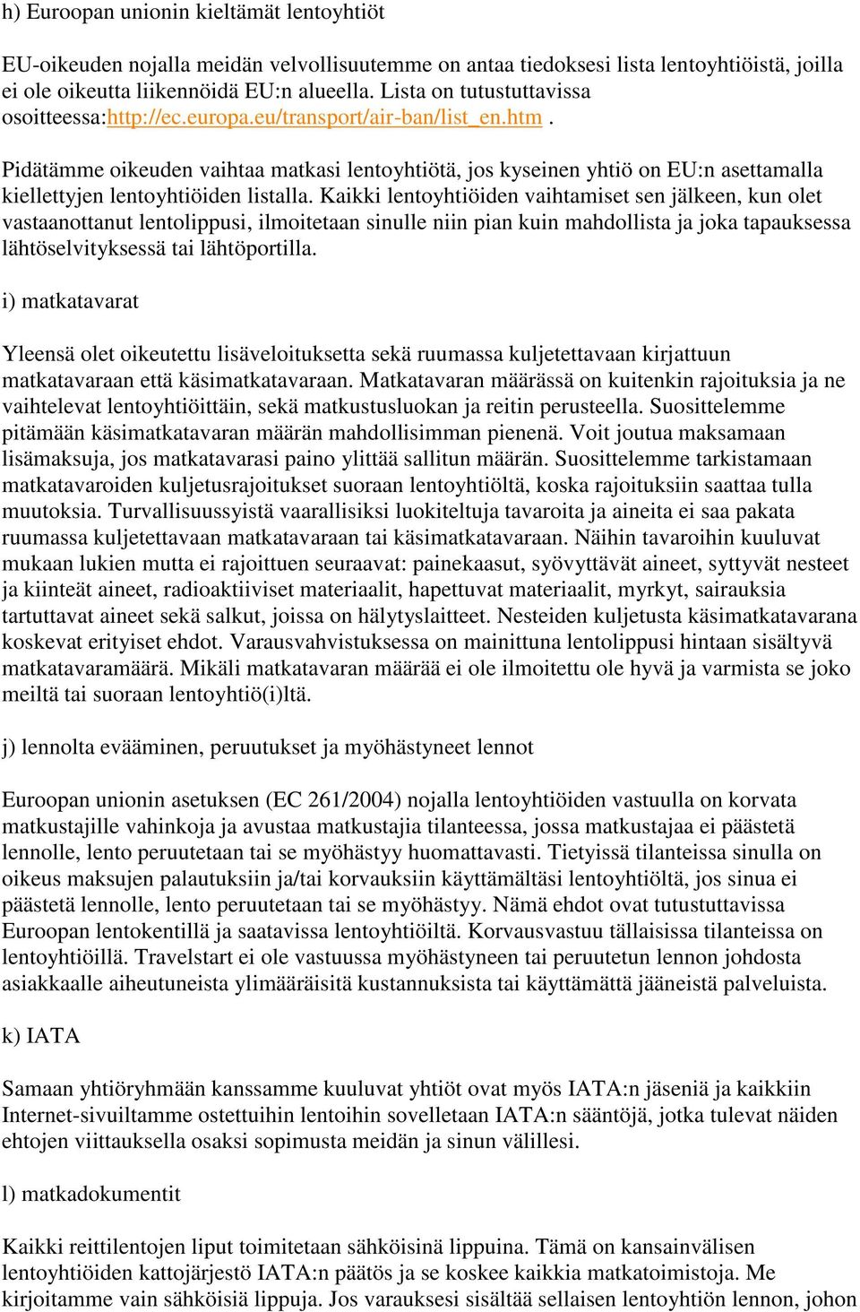 Pidätämme oikeuden vaihtaa matkasi lentoyhtiötä, jos kyseinen yhtiö on EU:n asettamalla kiellettyjen lentoyhtiöiden listalla.