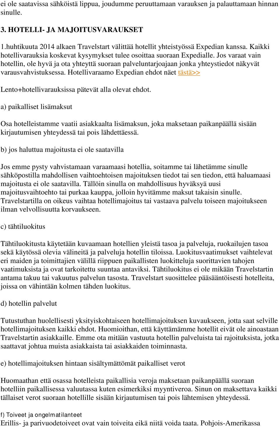 Jos varaat vain hotellin, ole hyvä ja ota yhteyttä suoraan palveluntarjoajaan jonka yhteystiedot näkyvät varausvahvistuksessa.