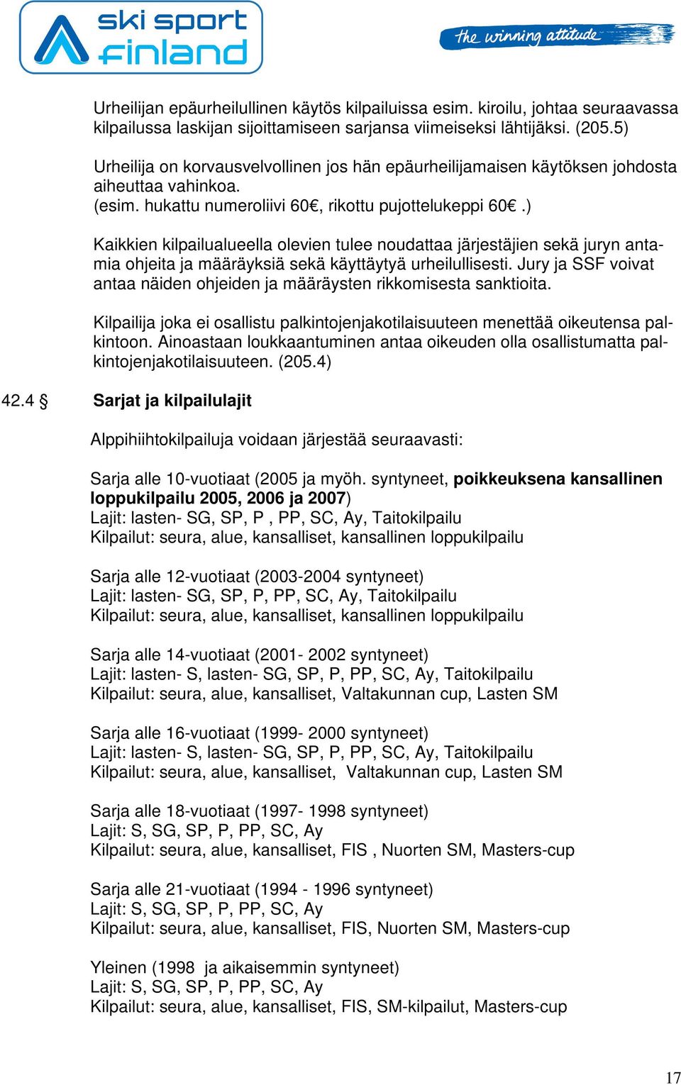 ) Kaikkien kilpailualueella olevien tulee noudattaa järjestäjien sekä juryn antamia ohjeita ja määräyksiä sekä käyttäytyä urheilullisesti.