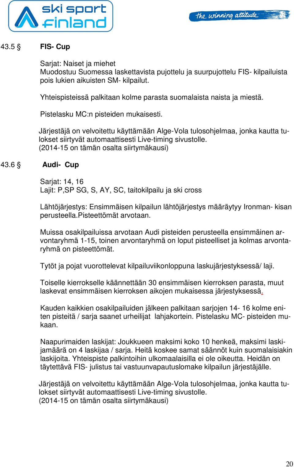 Järjestäjä on velvoitettu käyttämään Alge-Vola tulosohjelmaa, jonka kautta tulokset siirtyvät automaattisesti Live-timing sivustolle. (2014-15 on tämän osalta siirtymäkausi) 43.