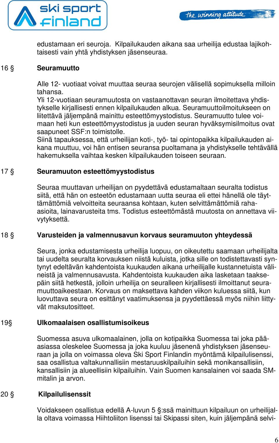 Yli 12-vuotiaan seuramuutosta on vastaanottavan seuran ilmoitettava yhdistykselle kirjallisesti ennen kilpailukauden alkua.